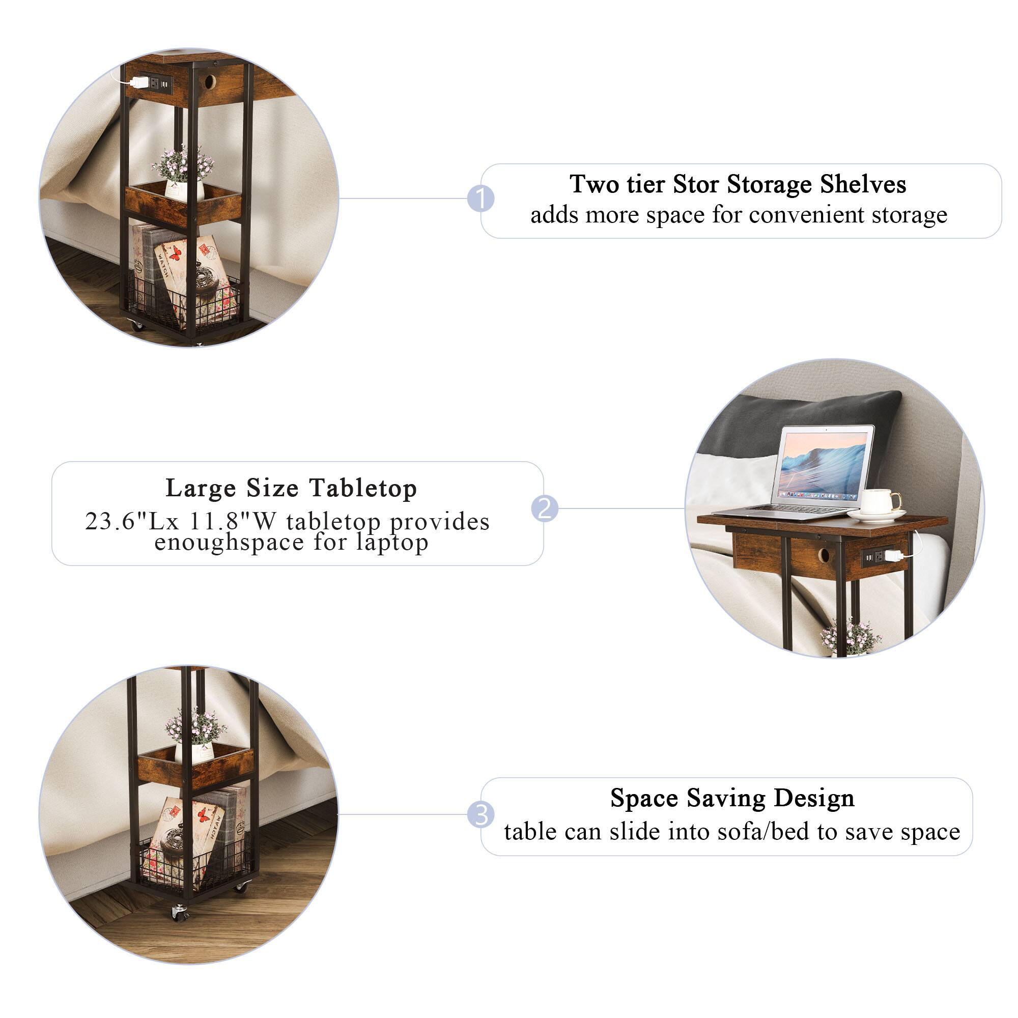 1. Two tier Stor Storage Shelves adds more space for convenient storage
2. Large Size Tabletop 23.6"Lx 11.8"W tabletop provides enough space for laptop
3. Space Saving Design: table can slide into sofa/bed to save space