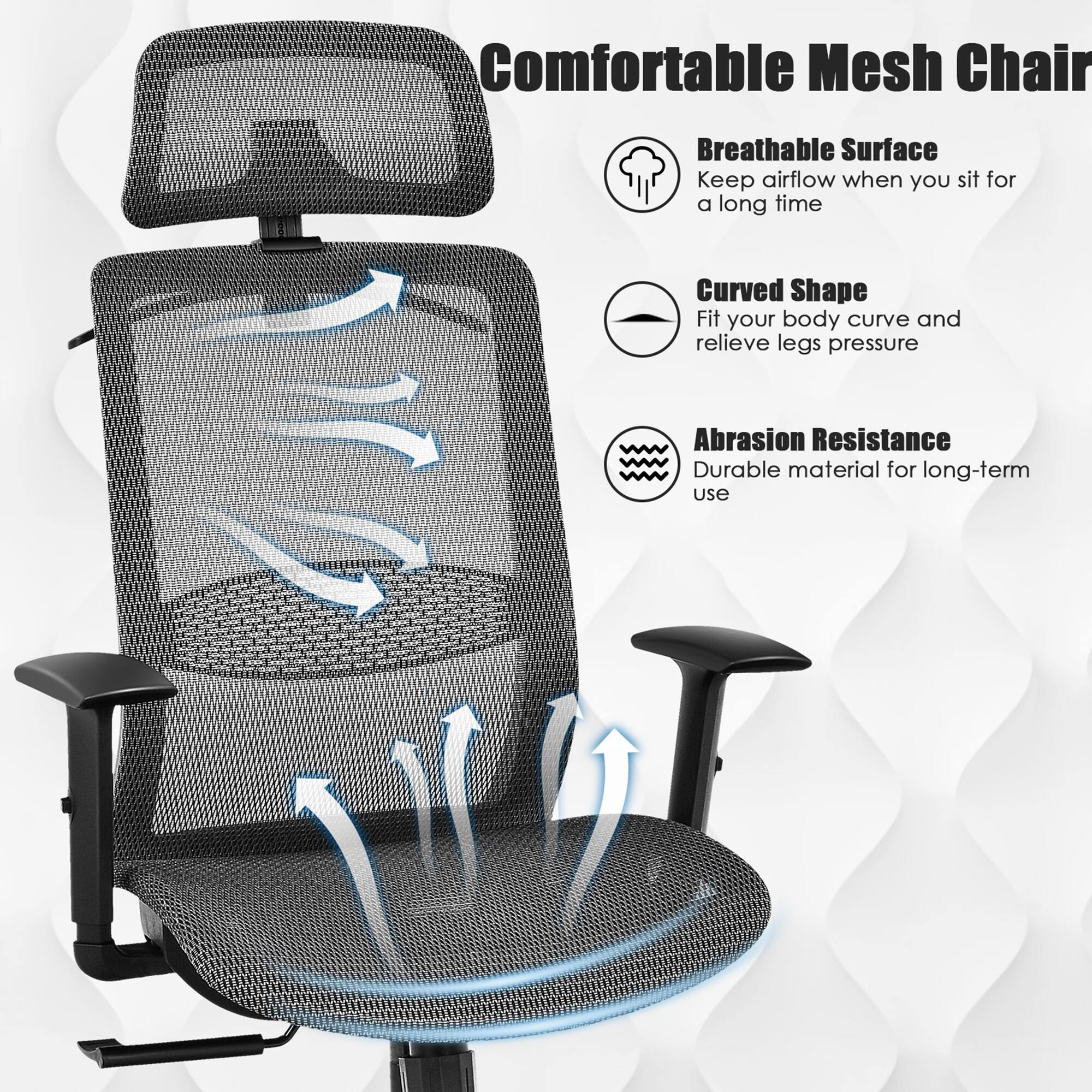 Comfortable Mesh Chair
Breathable Surface
Curved Shape
Abrasion Resistance