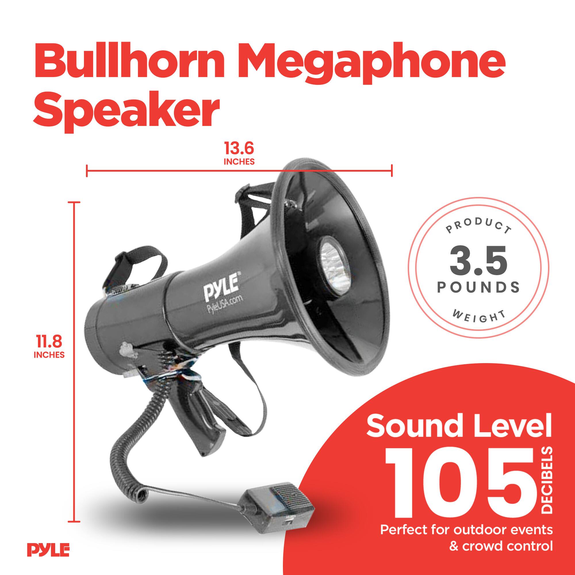 Bullhorn Megaphone Speaker

13.6 INCHES  
11.8 INCHES

PYLE  
PYLEL5A.com

PRODUCT  
3.5 POUNDS WEIGHT

Sound Level  
105 DECIBELS

Perfect for outdoor events & crowd control