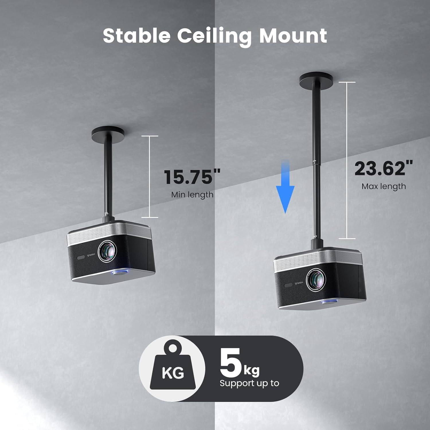 Stable Ceiling Mount

15.75" Min length

23.62" Max length

5 kg Support up to