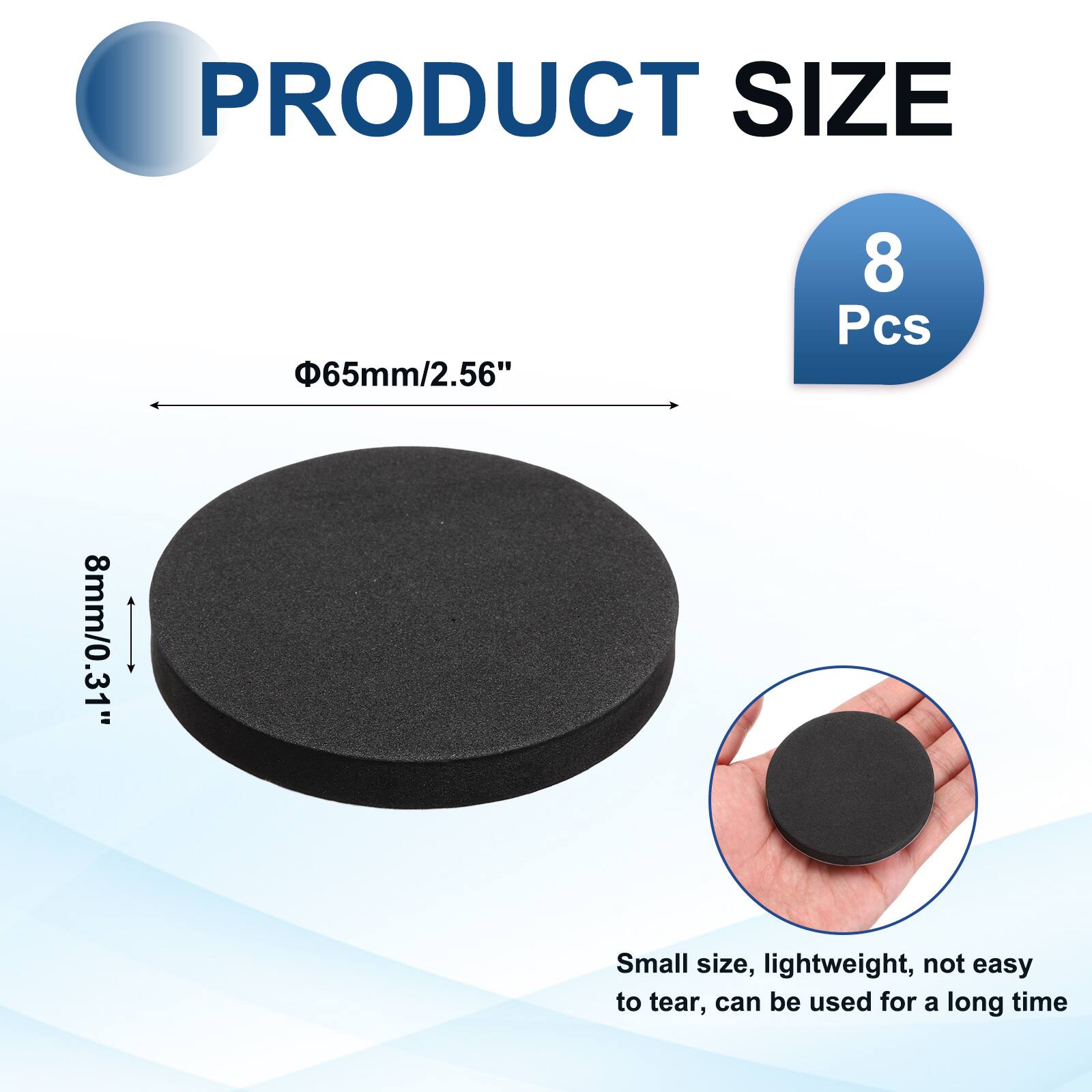 PRODUCT SIZE  
65mm/2.56"  
8 Pcs  
8mm/0.31"  
Small size, lightweight, not easy to tear, can be used for a long time