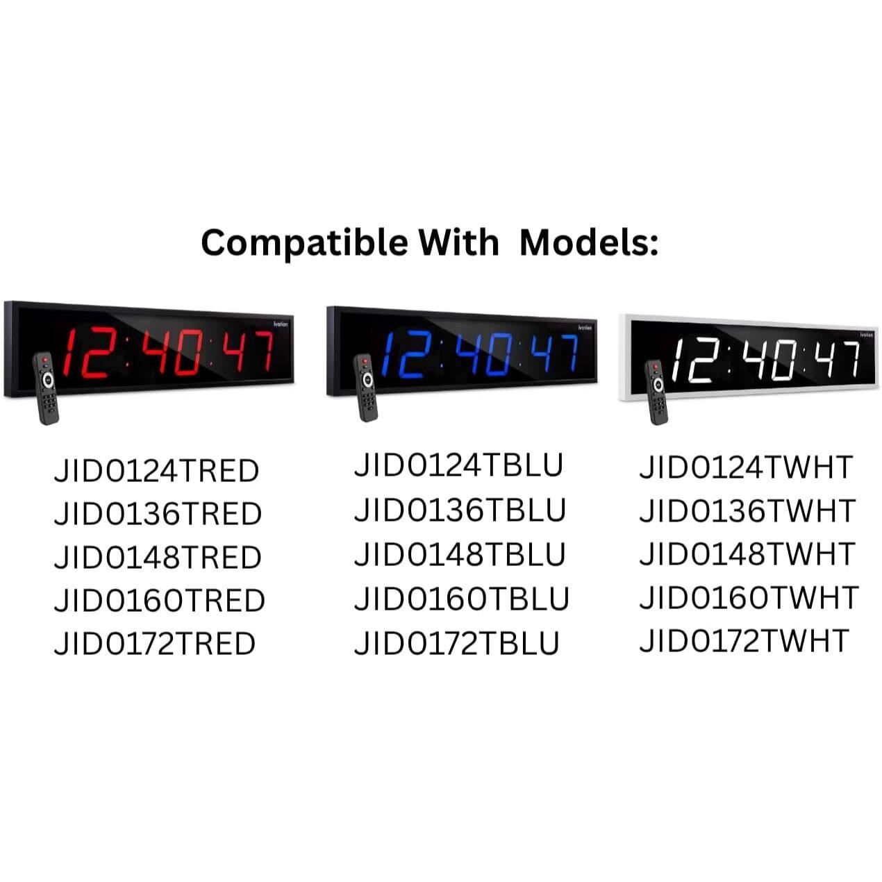 Compatible With Models:

12:40:47

JID0124TRED  
JID0124TBLU  
JID0124TWHT  
JID0136TRED  
JID0136TBLU  
JID0136TWHT  
JID0148TRED  
JID0148TBLU  
JID0148TWHT  
JID0160TRED  
JID0160TBLU  
JID0160TWHT  
JID0172TRED  
JID0172TBLU  
JID0172TWHT