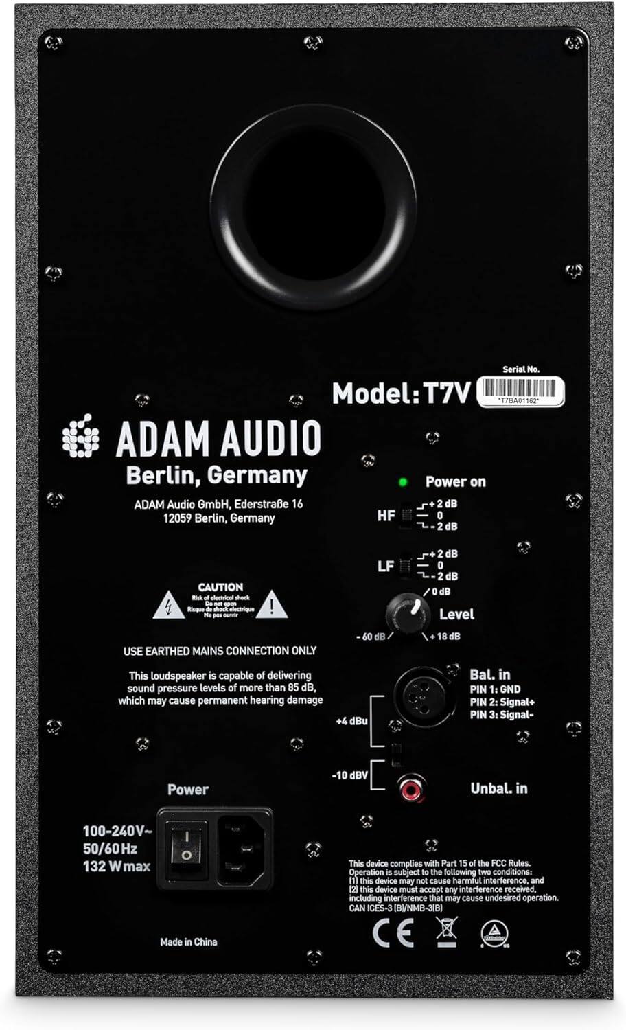 **ADAM AUDIO**  
Berlin, Germany  

ADAM Audio GmbH, Ederstraße 16  
12059 Berlin, Germany  

**Model: T7V**  
Serial No. T7BA01162  

**Power on**  
HF: +2 dB / 0 dB  
LF: +2 dB / -2 dB / 0 dB  

**Level**  
-60 dB / +18 dB  

**Bal. in**  
PIN 1: GND  
PIN 2: Signal+  
PIN 3: Signal-  
+4 dBu  

**Unbal. in**  
-10 dBV  

**Power**  
100-240V~ 50/60 Hz  
132 W max  

**CAUTION**  
Risk of electrical shock  
Risque de choc électrique  
Riesgo de choque eléctrico  

**USE EARTHED MAINS CONNECTION ONLY**  
This loudspeaker is capable of delivering sound pressure levels of more than 85 dB, which may cause permanent hearing damage  

**This device complies with Part 15 of the FCC Rules.**  
Operation is subject to the following two conditions:  
