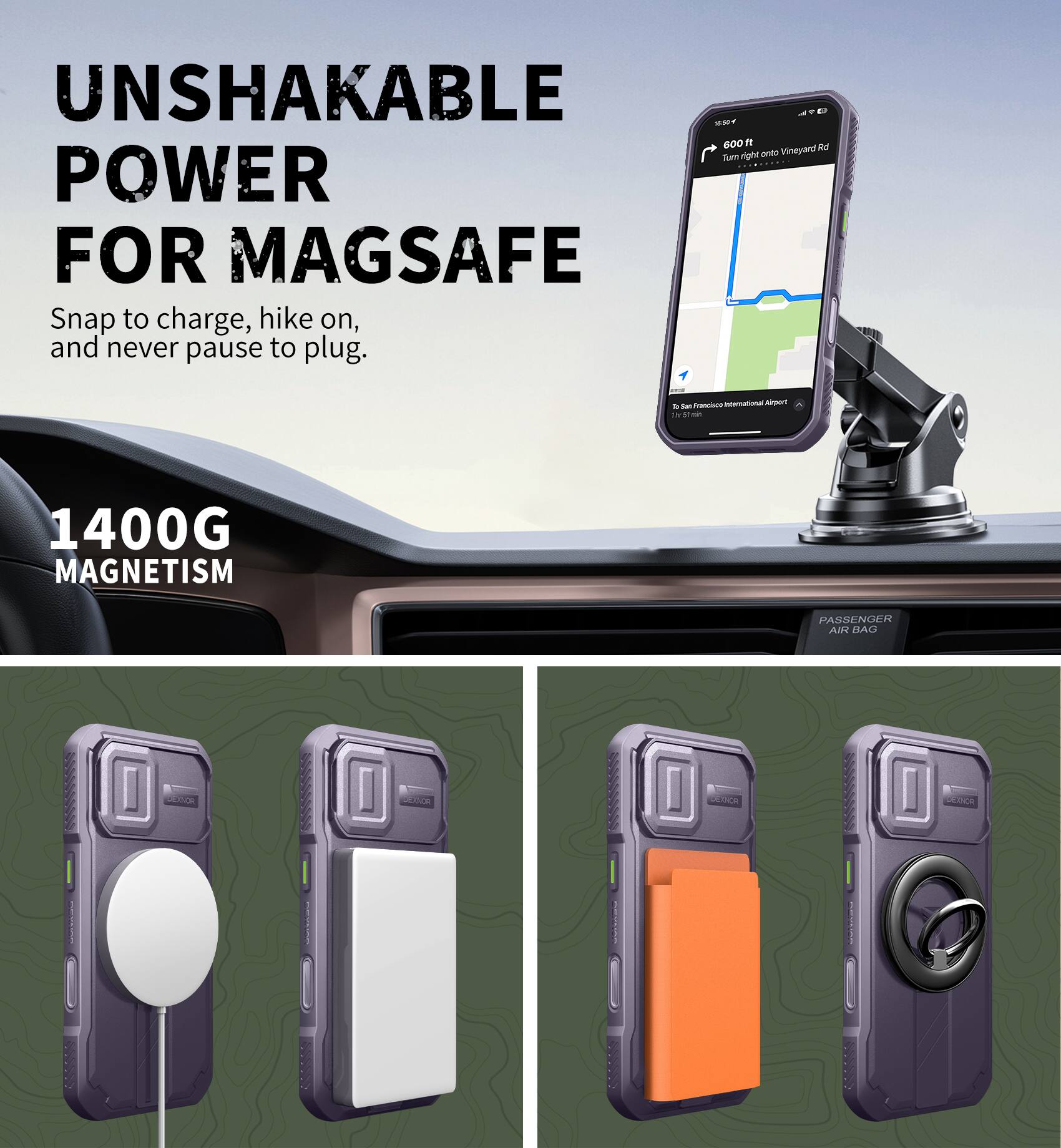 UNSHAKABLE POWER FOR MAGSAFE  
Snap to charge, hike on, and never pause to plug.  

1400G MAGNETISM  

PASSENGER AIR BAG