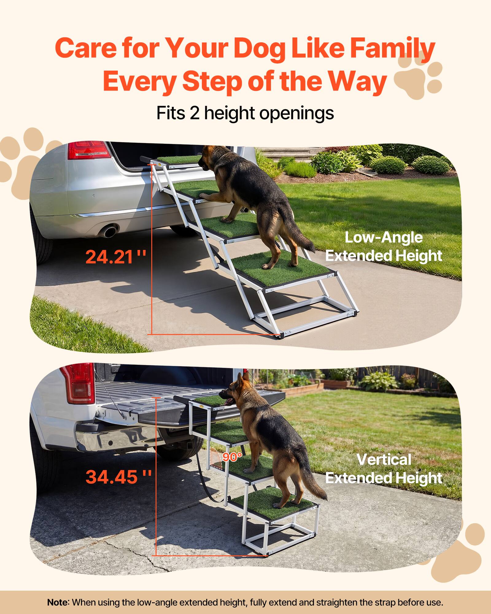 Care for Your Dog Like Family Every Step of the Way  
Fits 2 height openings  

Low-Angle Extended Height: 24.21"  
Vertical Extended Height: 34.45"  

Note: When using the low-angle extended height, fully extend and straighten the strap before use.
