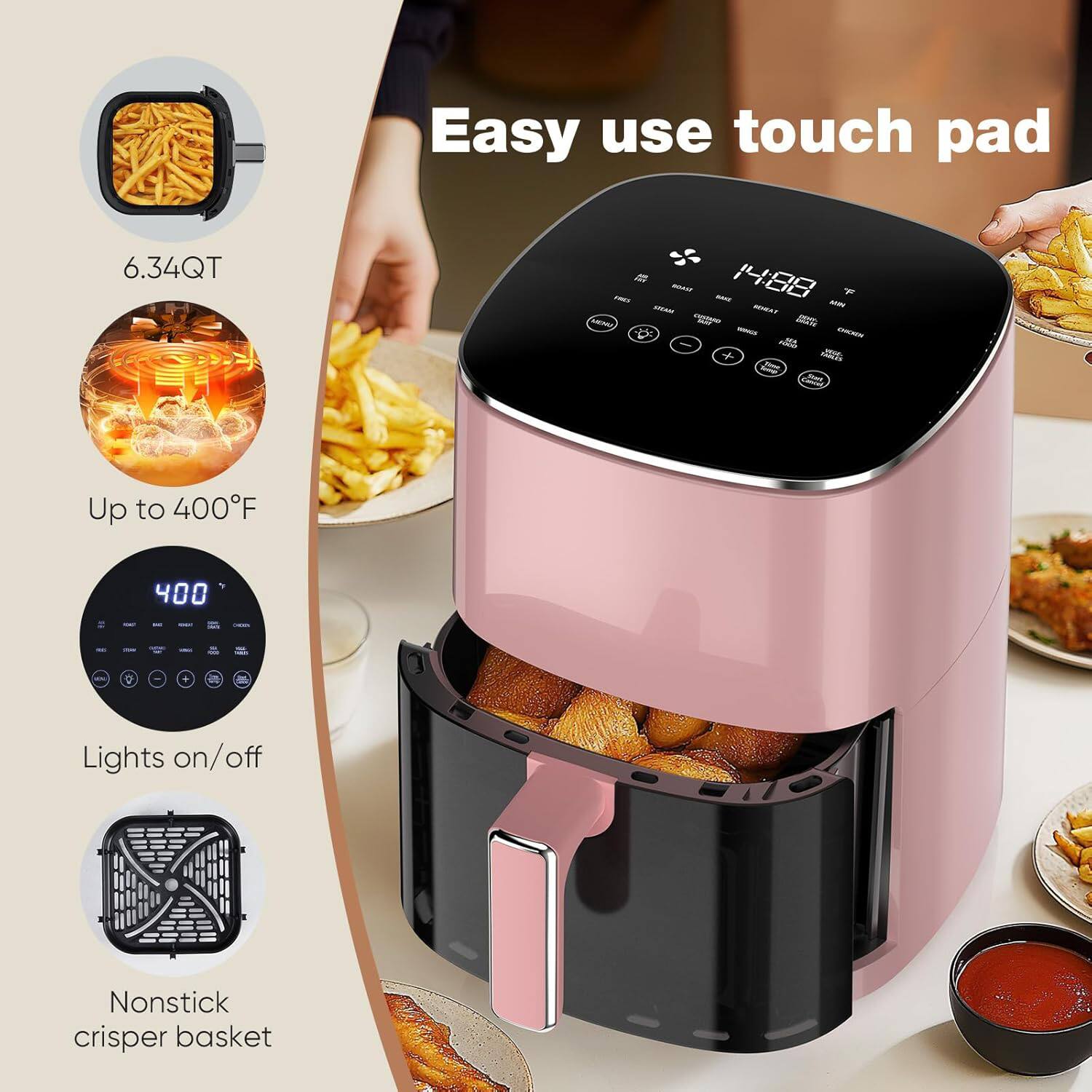 Easy use touch pad

6.34QT

Up to 400°F

Lights on/off

Nonstick crisper basket