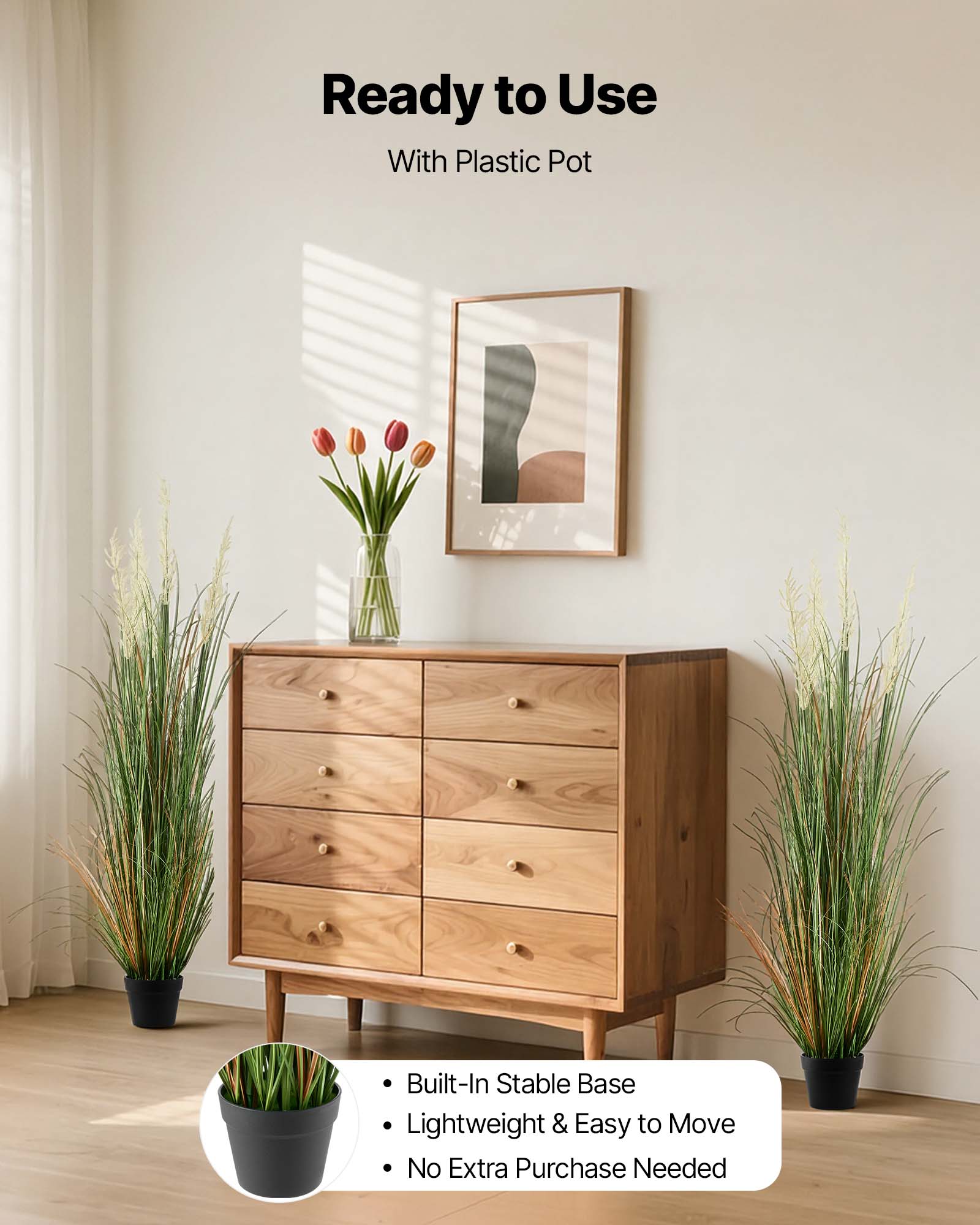 Ready to Use  
With Plastic Pot  

- Built-In Stable Base  
- Lightweight & Easy to Move  
- No Extra Purchase Needed