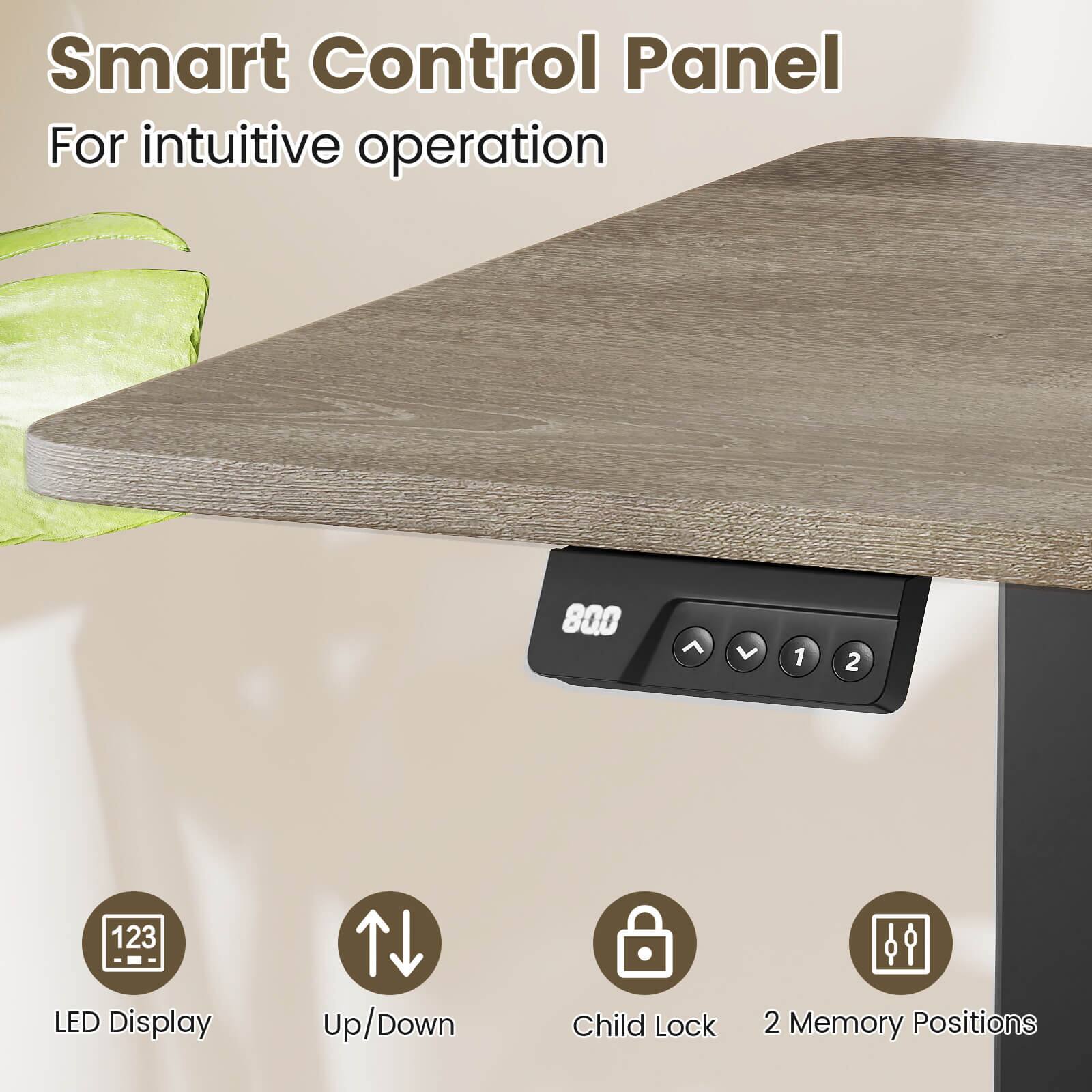 Smart Control Panel  
For intuitive operation  

LED Display  
Up/Down  
Child Lock  
2 Memory Positions