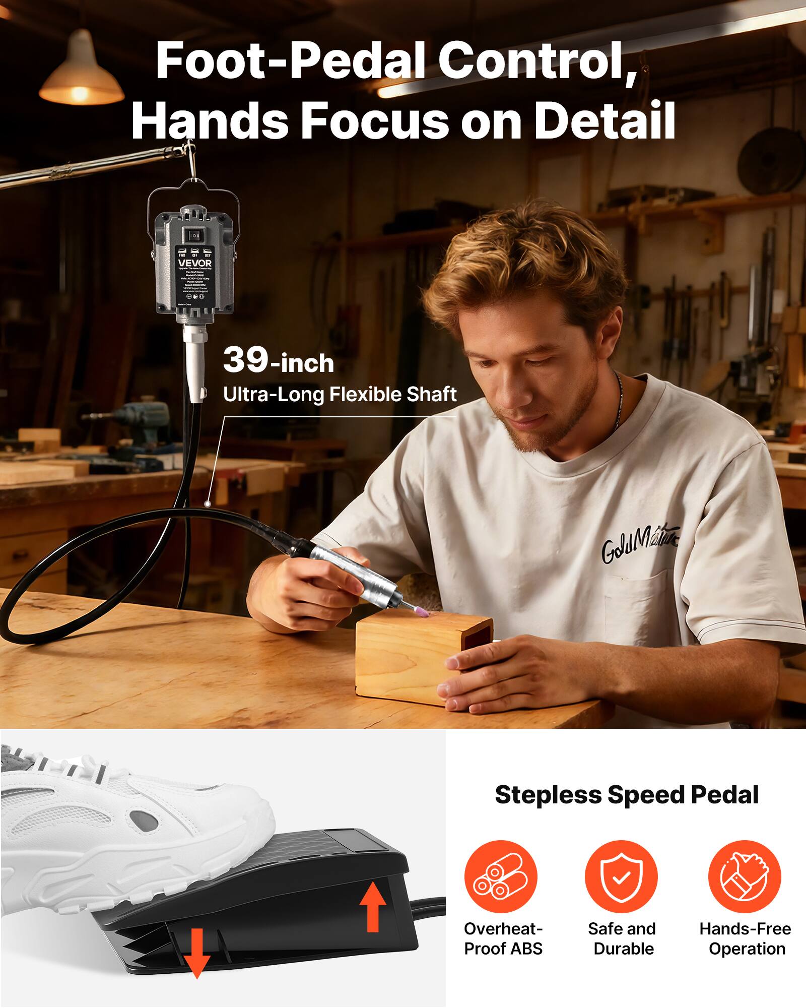 Foot-Pedal Control, Hands Focus on Detail

VEVOR 39-inch Ultra-Long Flexible Shaft

Stepless Speed Pedal

- Overheat-Proof ABS
- Safe and Durable
- Hands-Free Operation
