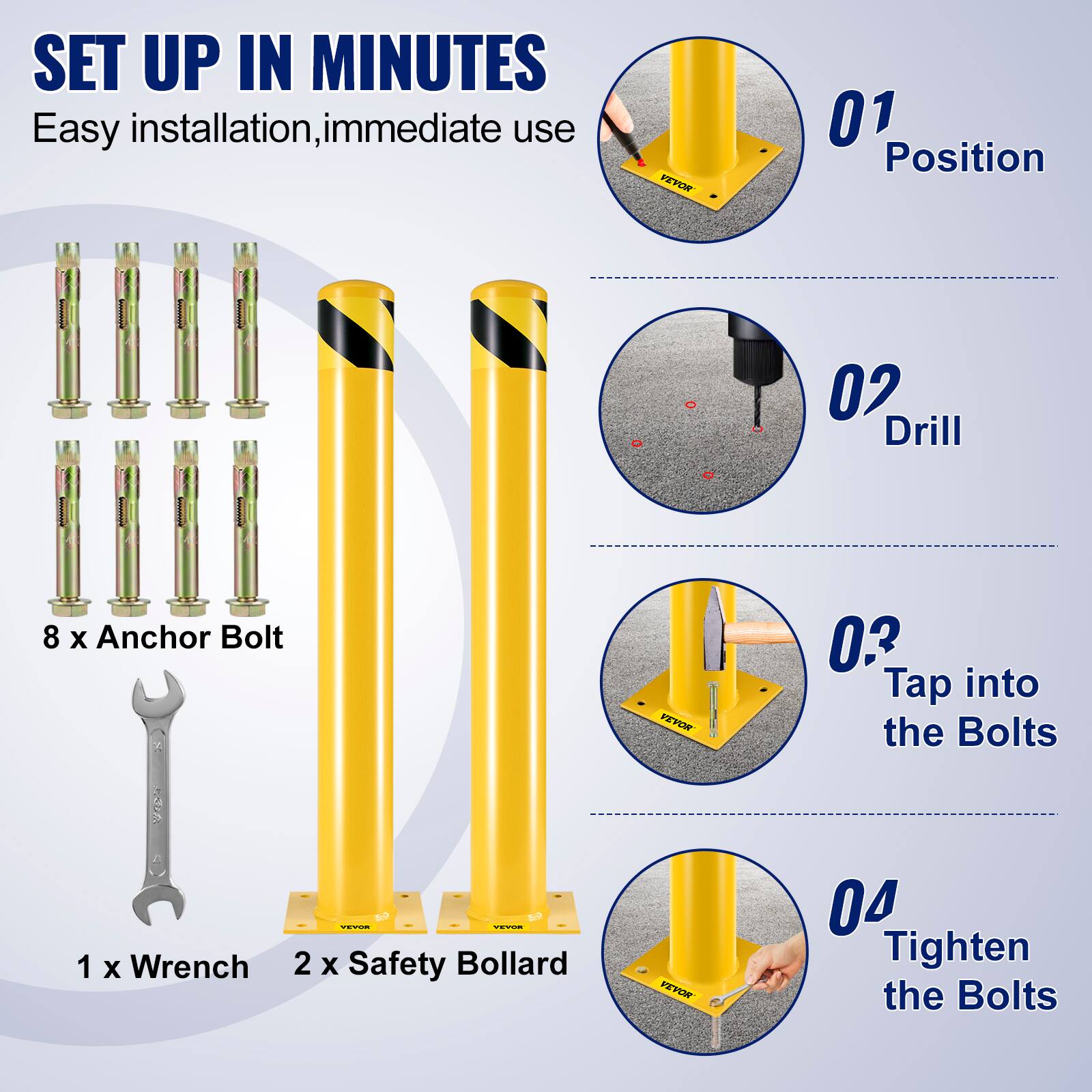SET UP IN MINUTES  
Easy installation, immediate use  

01 Position  
02 Drill  
03 Tap into the Bolts  
04 Tighten the Bolts  

8 x Anchor Bolt  
1 x Wrench  
2 x Safety Bollard
