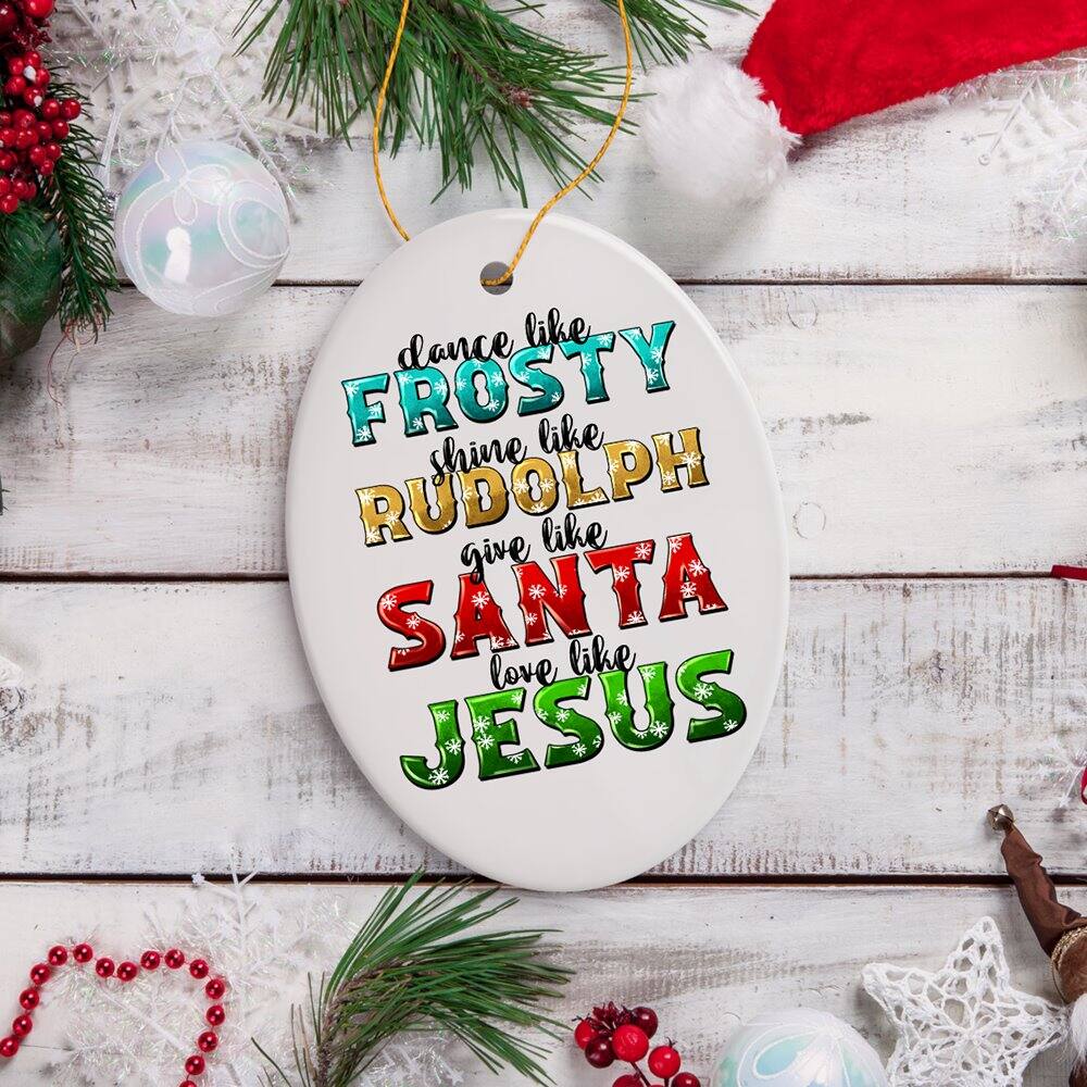 dance like FROSTY  
shine like RUDOLPH  
give like SANTA  
love like JESUS