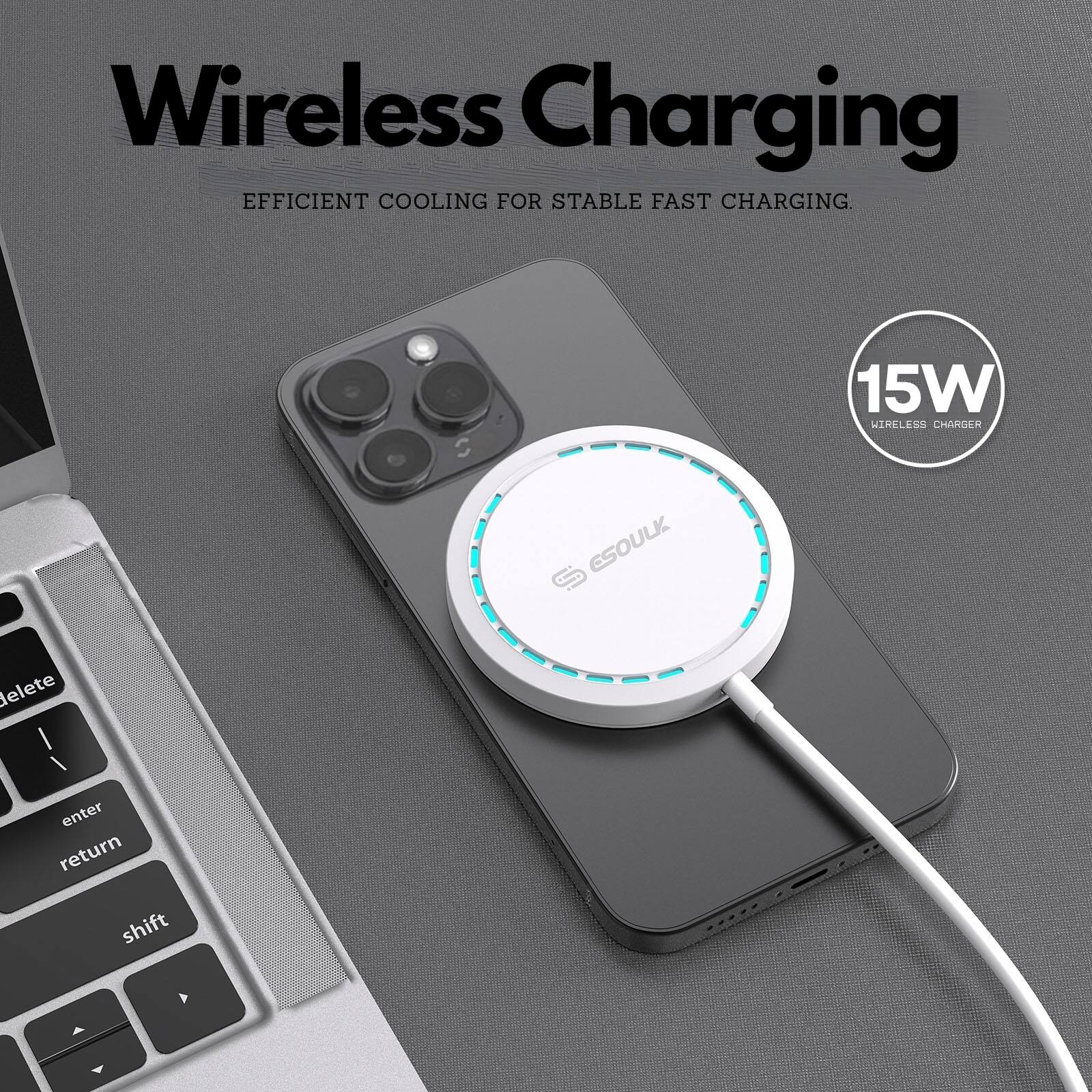 Wireless Charging  
Efficient Cooling for Stable Fast Charging  

15W Wireless Charger  

EsoLux