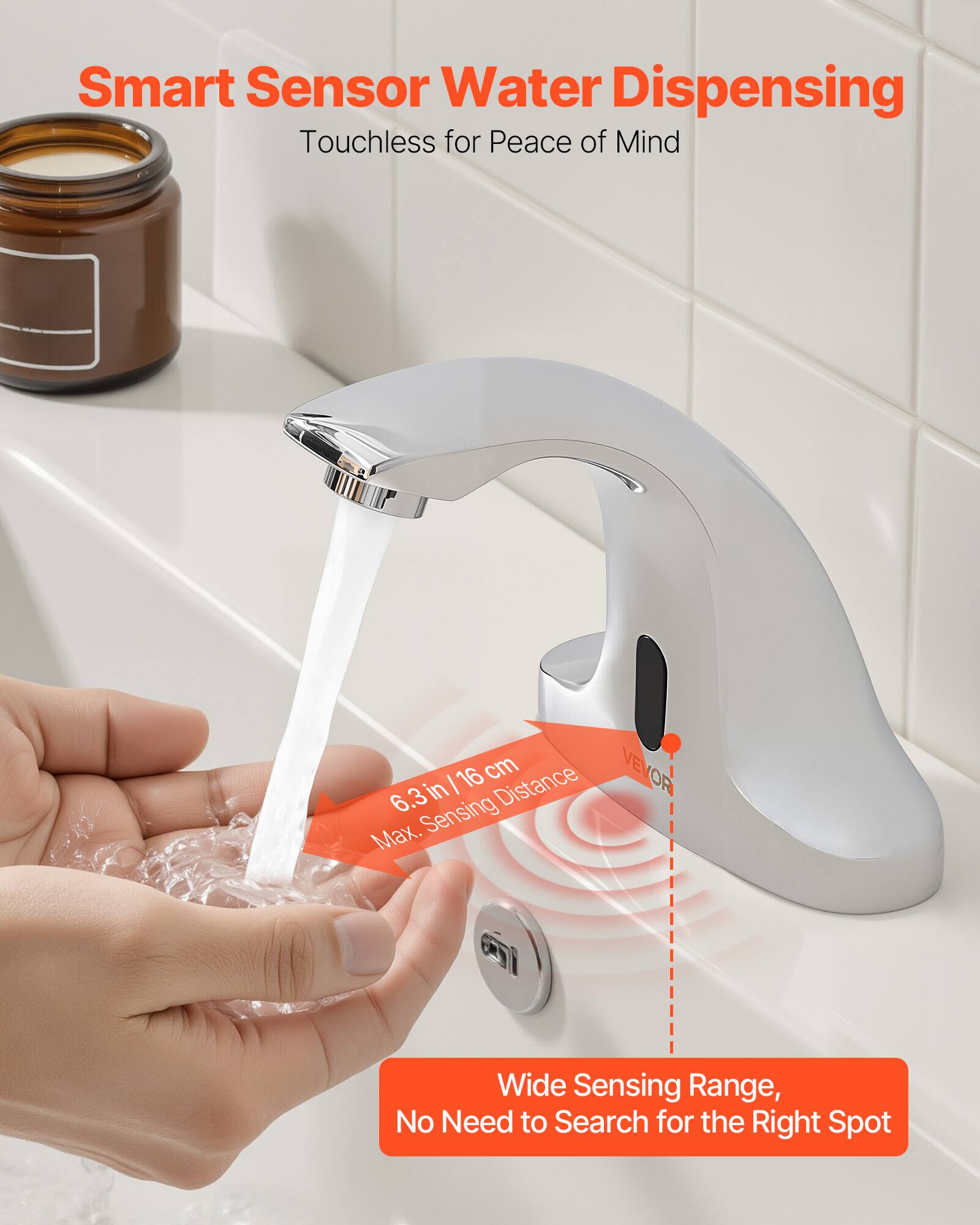 Smart Sensor Water Dispensing  
Touchless for Peace of Mind  

6.3 in / 16 cm Max. Sensing Distance  

Wide Sensing Range, No Need to Search for the Right Spot