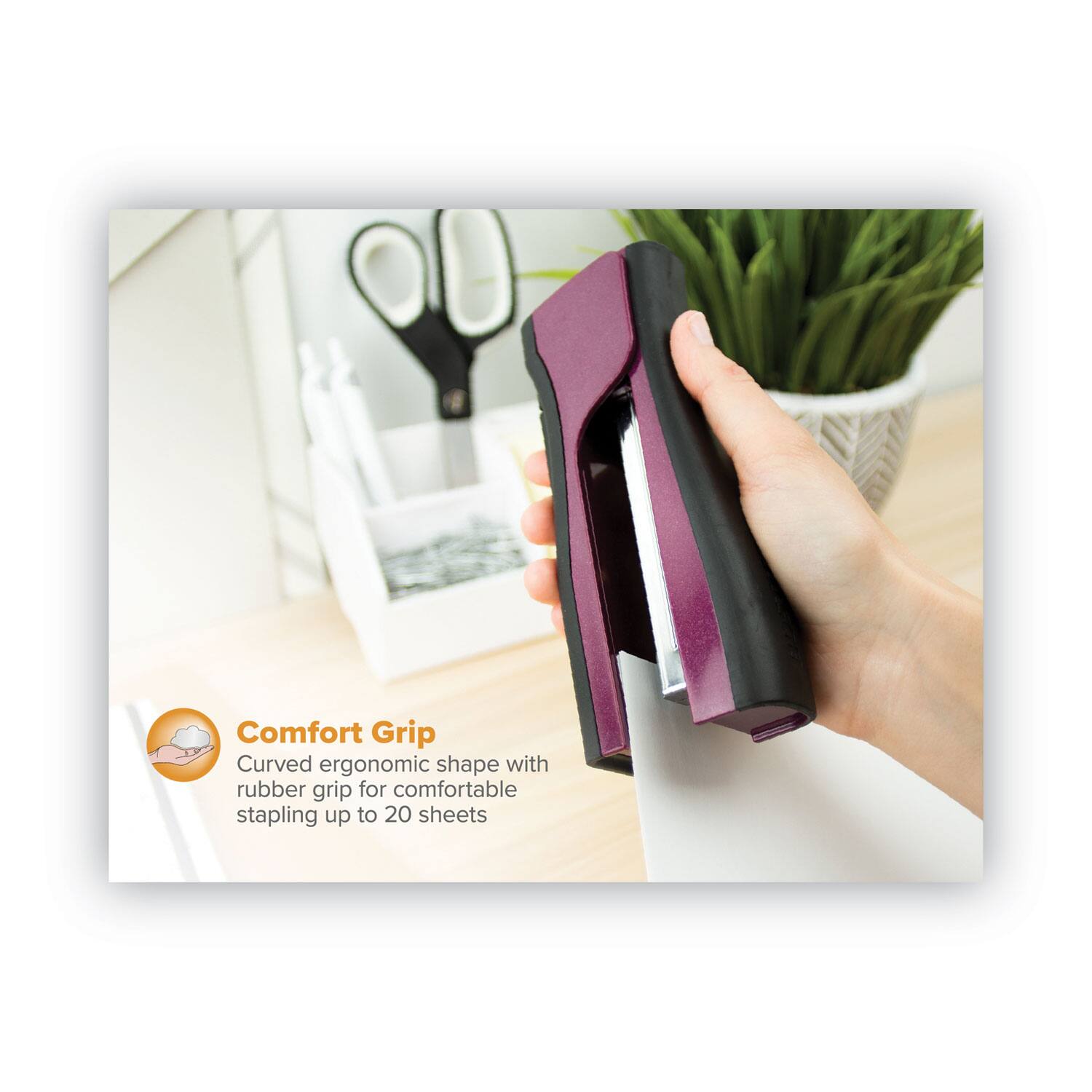 Comfort Grip  
Curved ergonomic shape with rubber grip for comfortable stapling up to 20 sheets