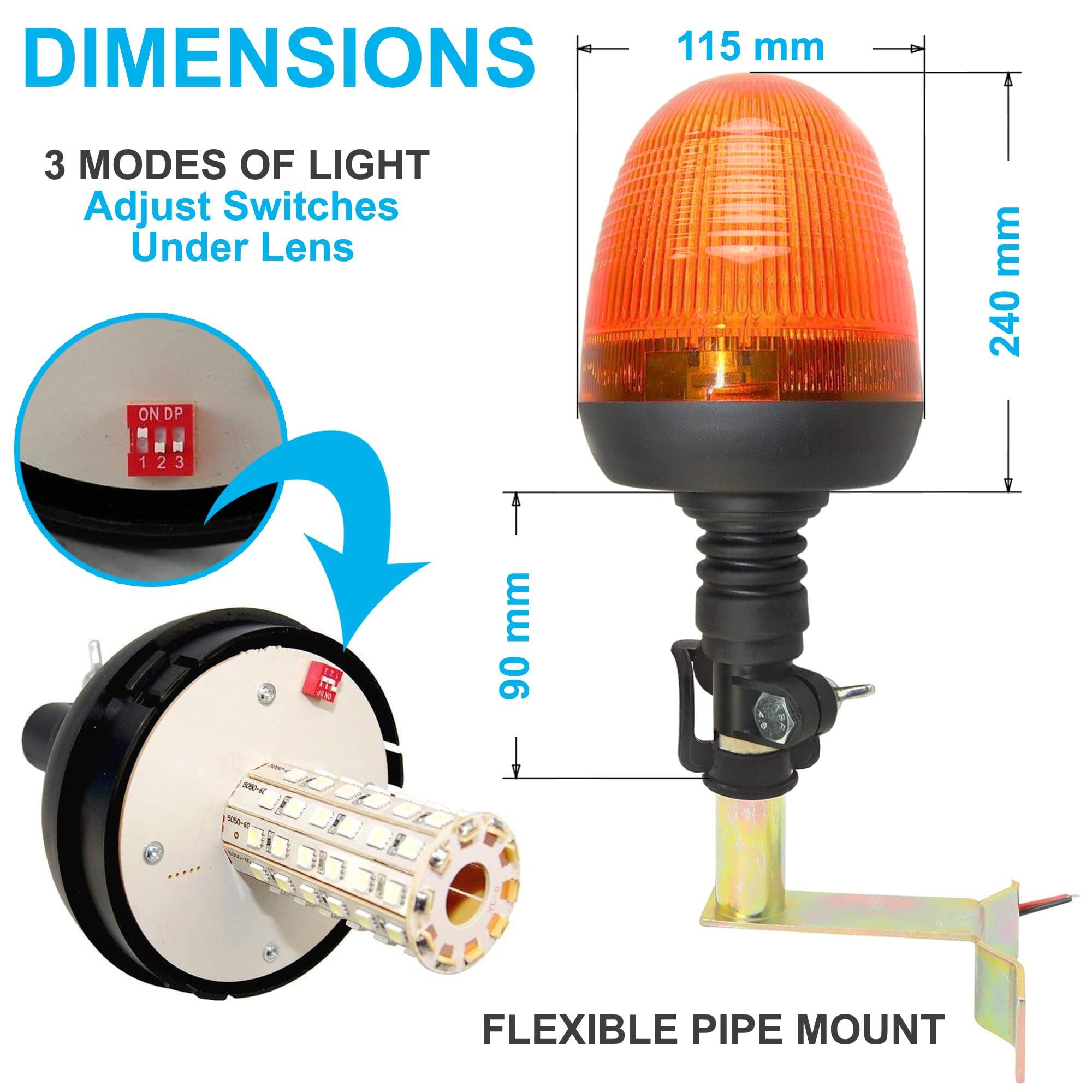 DIMENSIONS  
115 mm  
240 mm  
90 mm  

3 MODES OF LIGHT  
Adjust Switches Under Lens  

FLEXIBLE PIPE MOUNT