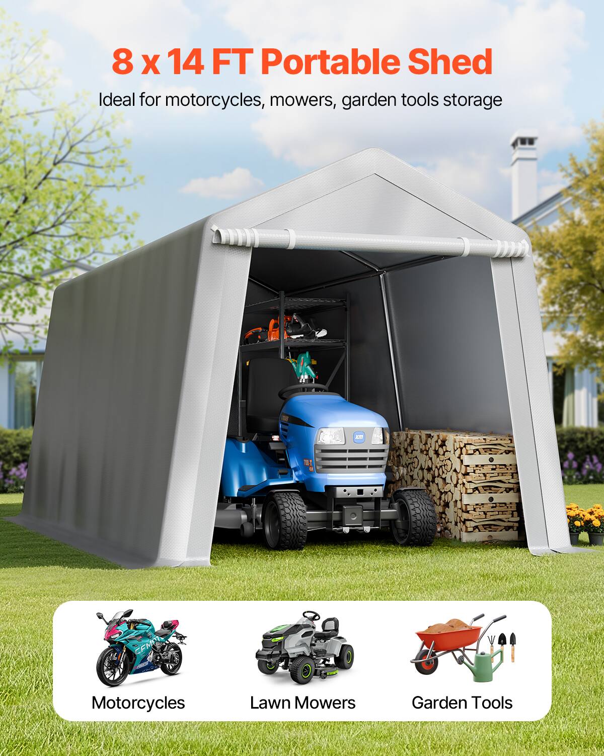 8 x 14 FT Portable Shed
Ideal for motorcycles, mowers, garden tools storage
Motorcycles
Lawn Mowers
Garden Tools