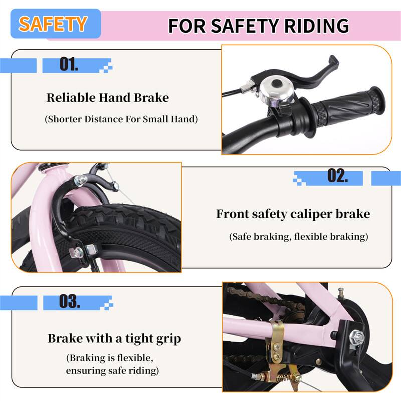 SAFETY FOR SAFETY RIDING

01. Reliable Hand Brake  
(Shorter Distance For Small Hand)

02. Front safety caliper brake  
(Safe braking, flexible braking)

03. Brake with a tight grip  
(Braking is flexible, ensuring safe riding)
