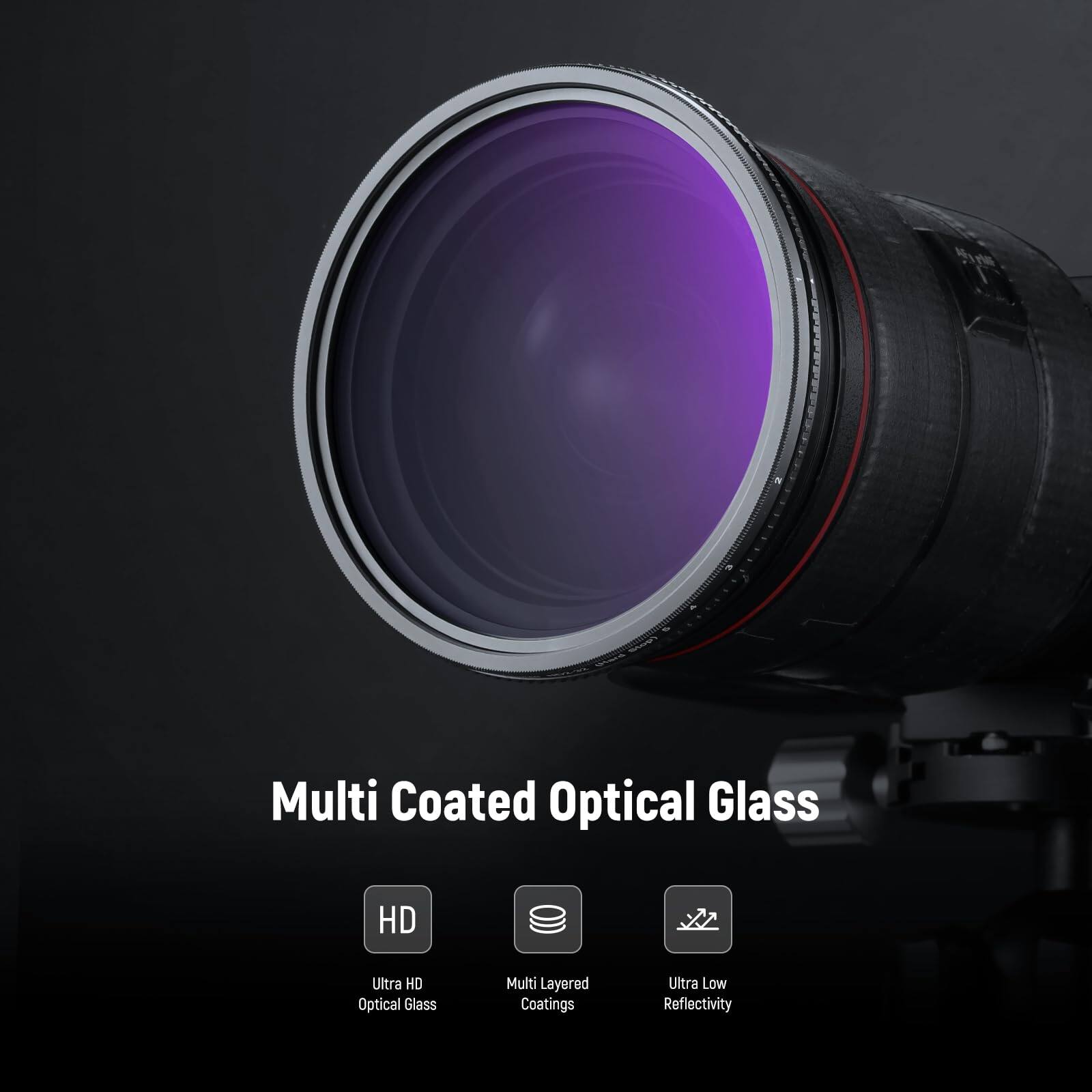 Multi Coated Optical Glass  
HD  
Ultra HD Optical Glass  
Multi Layered Coatings  
Ultra Low Reflectivity