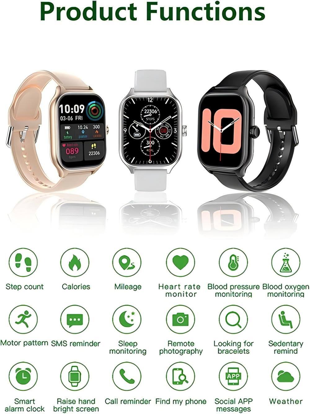 Product Functions

- Step count
- Calories
- Mileage
- Heart rate monitor
- Blood pressure monitoring
- Blood oxygen monitoring
- Motor pattern
- SMS reminder
- Sleep monitoring
- Remote photography
- Looking for bracelets
- Sedentary remind
- Smart alarm clock
- Raise hand bright screen
- Call reminder
- Find my phone
- Social APP messages
- Weather alarm clock