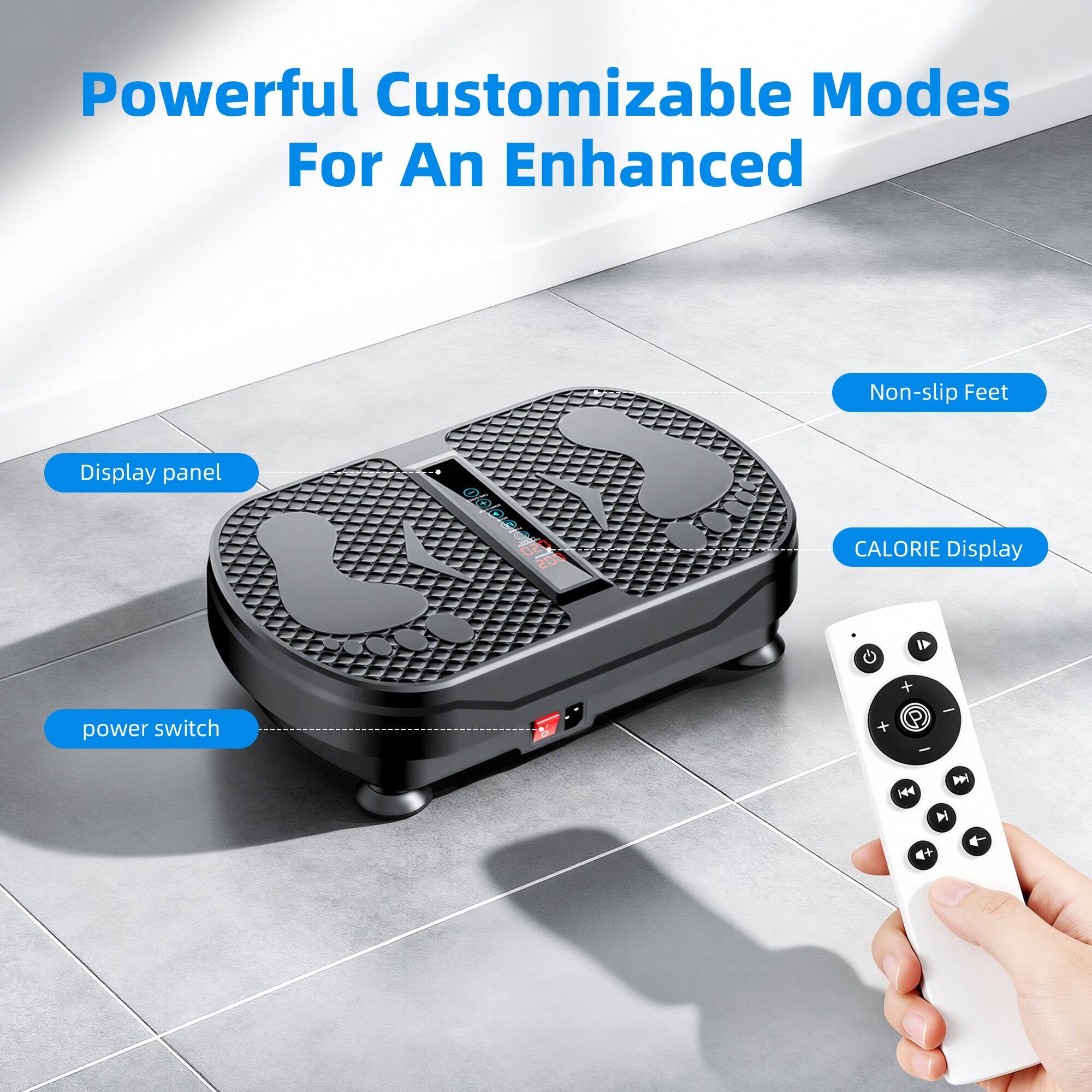 Powerful Customizable Modes For An Enhanced

- Display panel
- Non-slip Feet
- CALORIE Display
- power switch