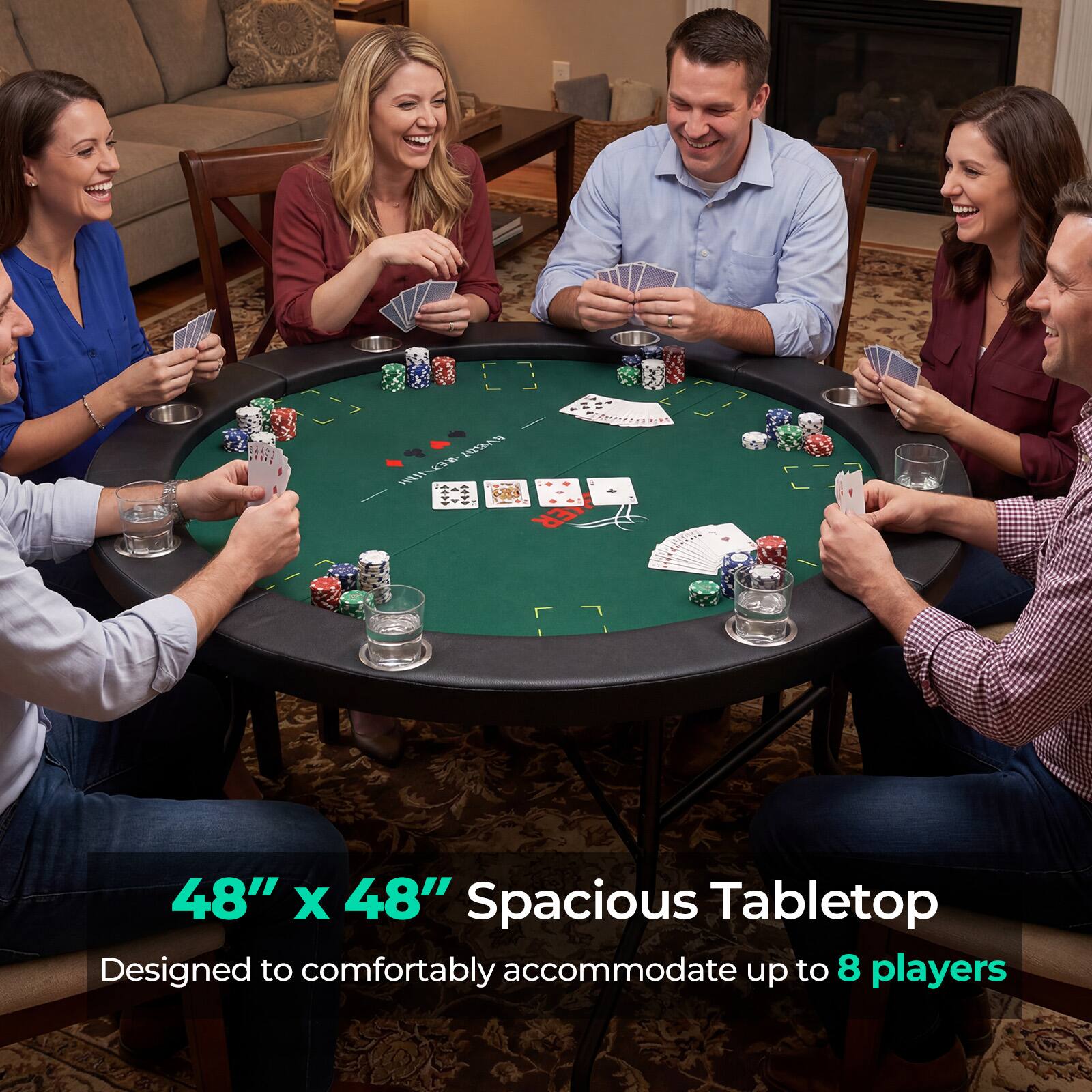 48" x 48" Spacious Tabletop  
Designed to comfortably accommodate up to 8 players