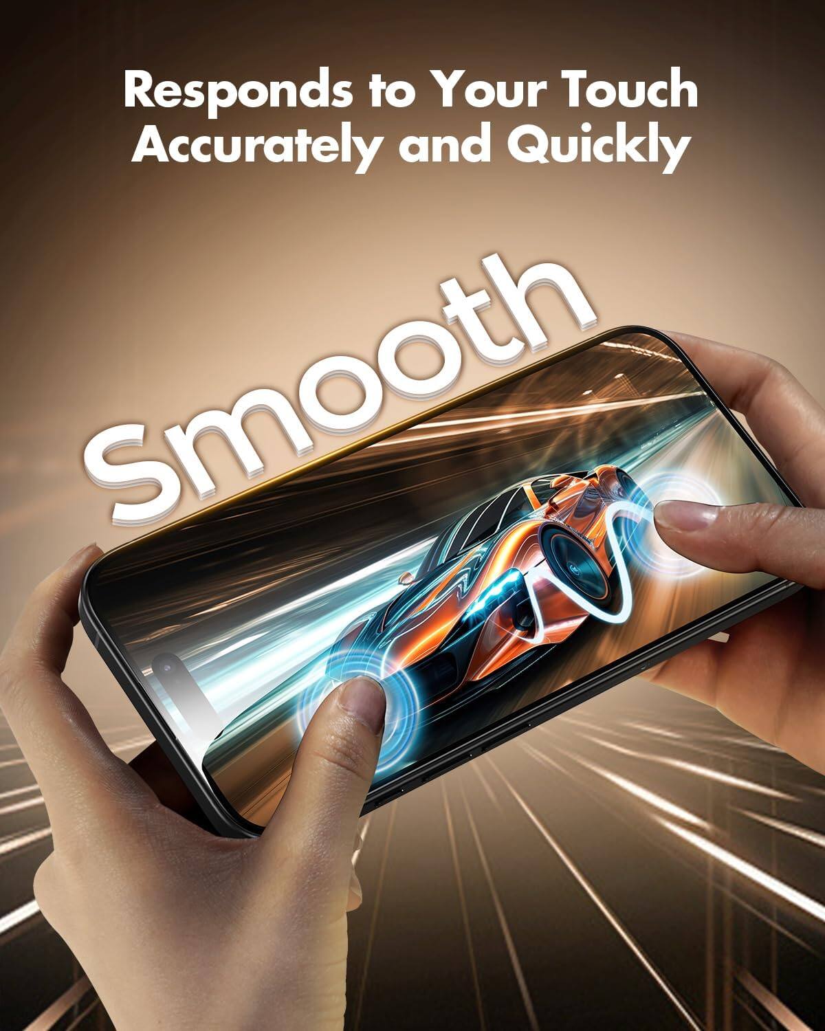 Responds to Your Touch Accurately and Quickly  
Smooth