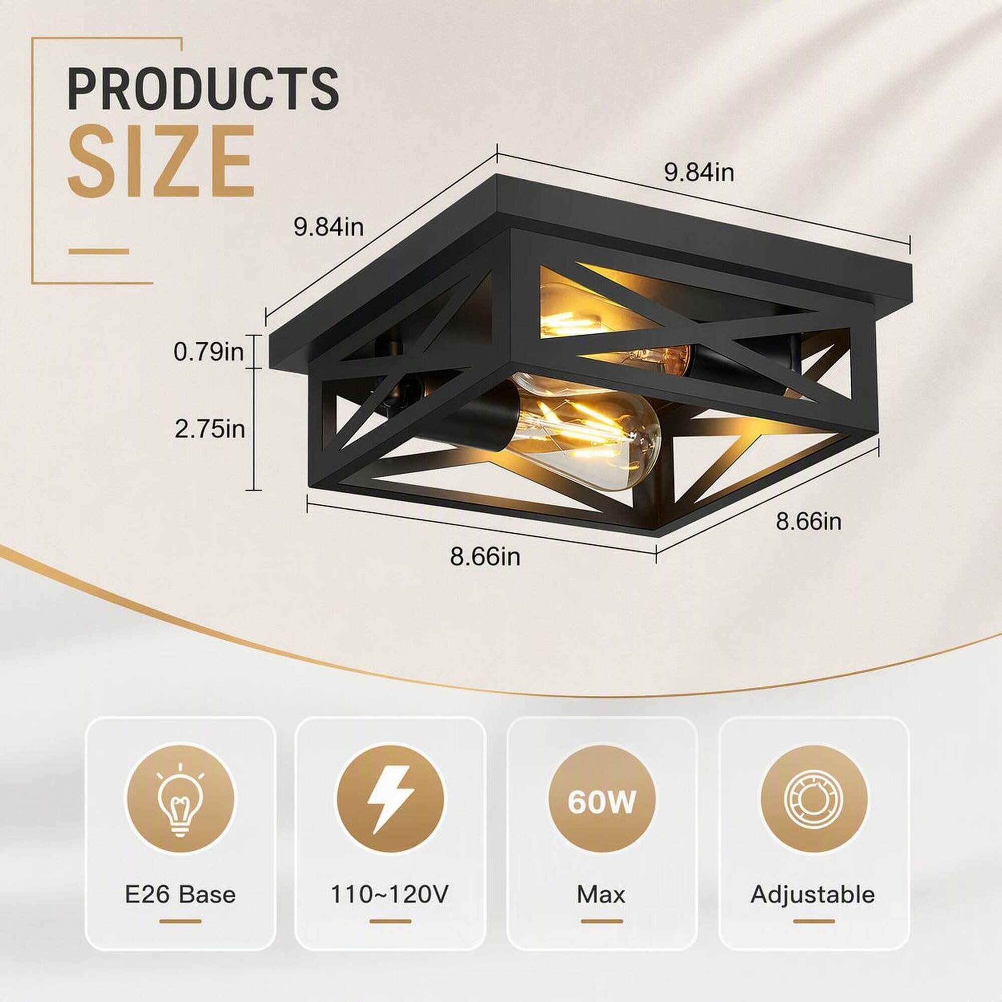 PRODUCTS SIZE  
9.84in x 9.84in  
0.79in  
2.75in  
8.66in x 8.66in  
4  
60W  
E26 Base  
110~120V  
Max  
Adjustable