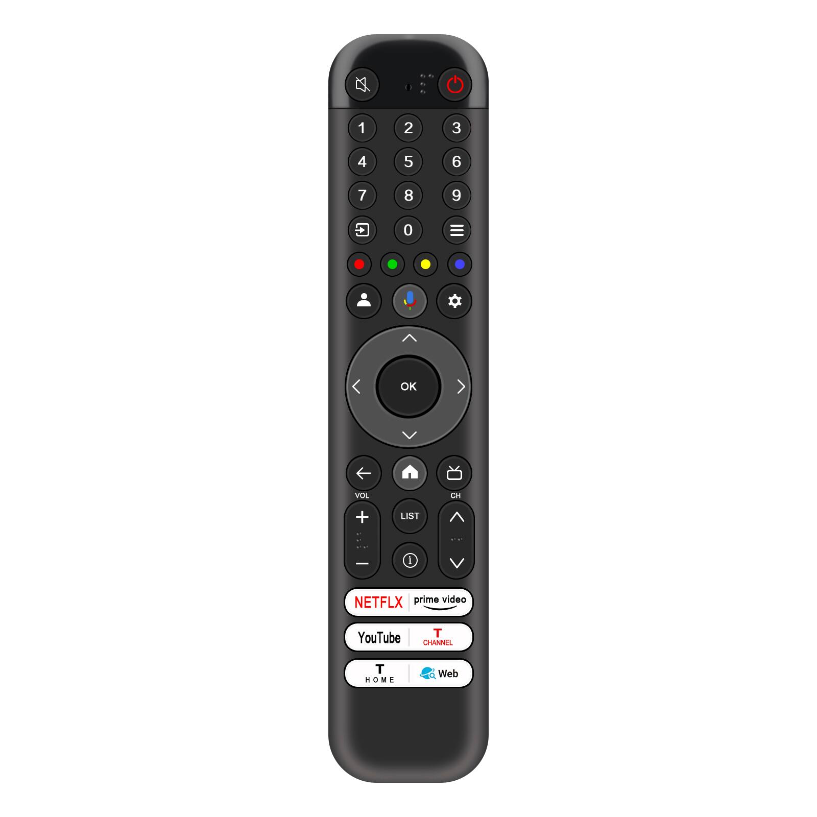 1
2
3
4
5
6
7
8
9
0
^
OK
VOL
CH
+
LIST
with
-
V
NETFLIX prime video
YouTube T CHANNEL
T HOME
Web
