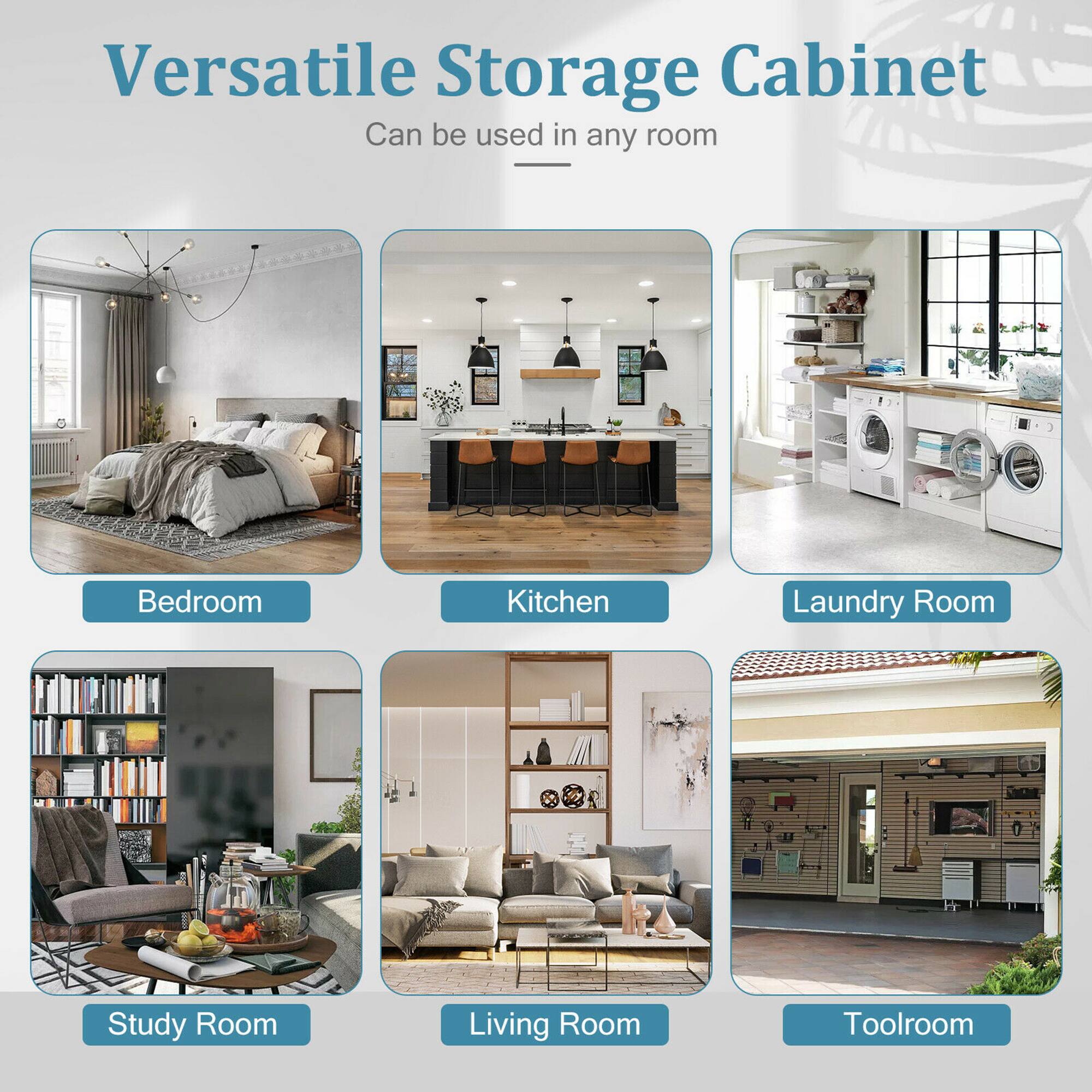Versatile Storage Cabinet  
Can be used in any room  

- Bedroom  
- Kitchen  
- Laundry Room  
- Study Room  
- Living Room  
- Toolroom