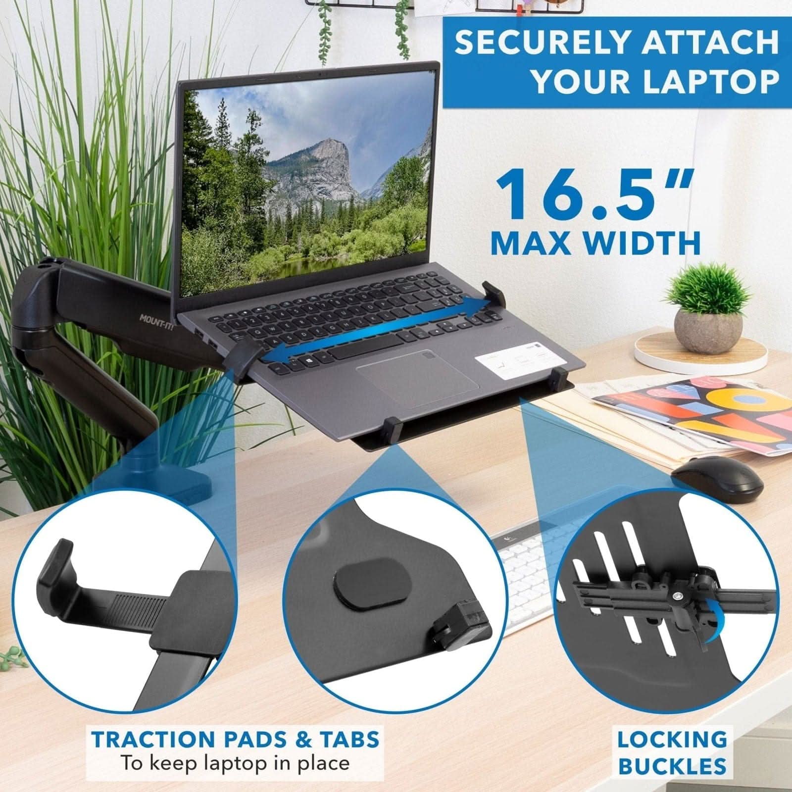 SECURELY ATTACH YOUR LAPTOP  
16.5" MAX WIDTH  

TRACTION PADS & TABS  
To keep laptop in place  

LOCKING BUCKLES