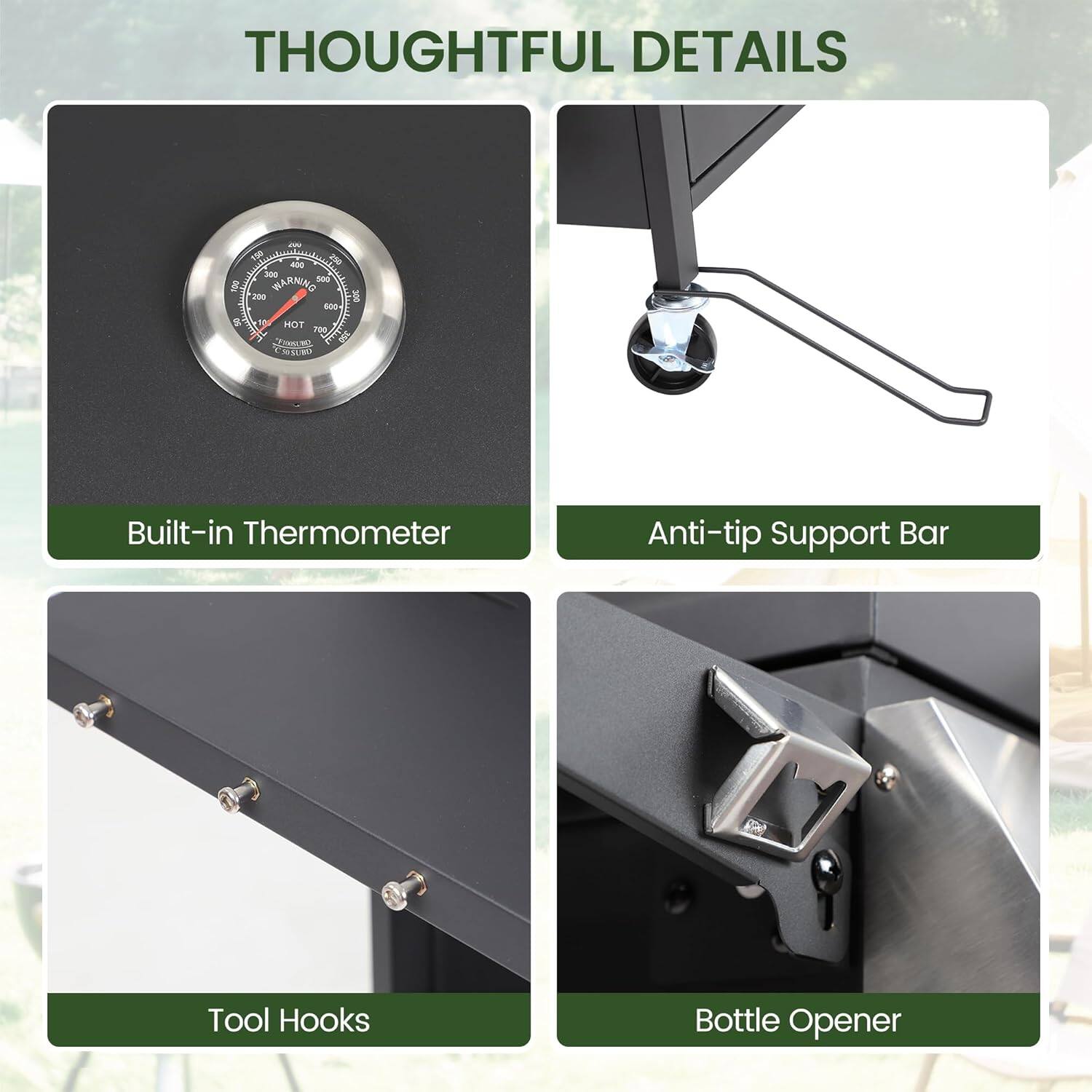 THOUGHTFUL DETAILS

- Built-in Thermometer
- Anti-tip Support Bar
- Tool Hooks
- Bottle Opener