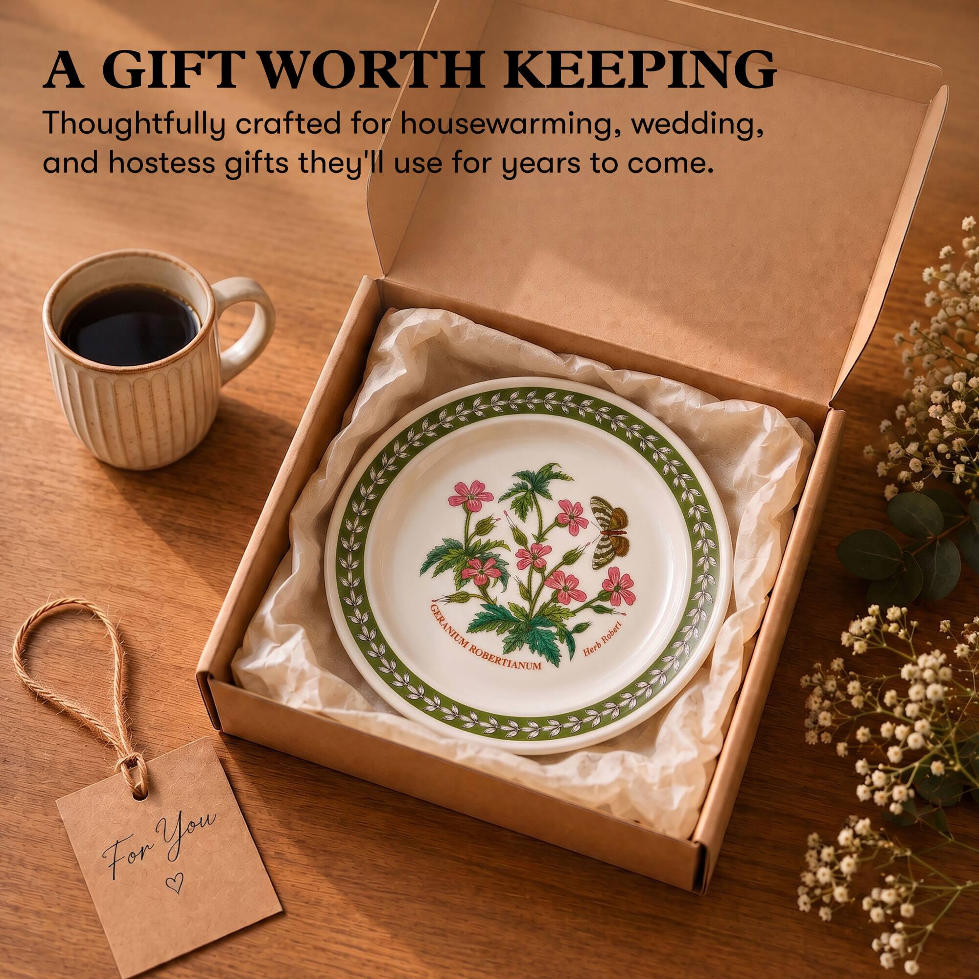A GIFT WORTH KEEPING  
Thoughtfully crafted for housewarming, wedding, and hostess gifts they'll use for years to come.  

GERANIUM ROBERTIANUM  
Herb Robert  

For You
