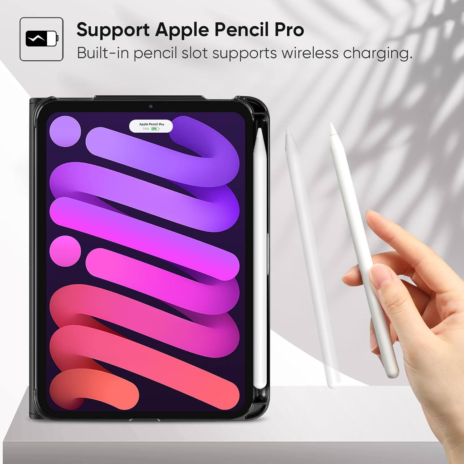 Support Apple Pencil Pro  
Built-in pencil slot supports wireless charging.