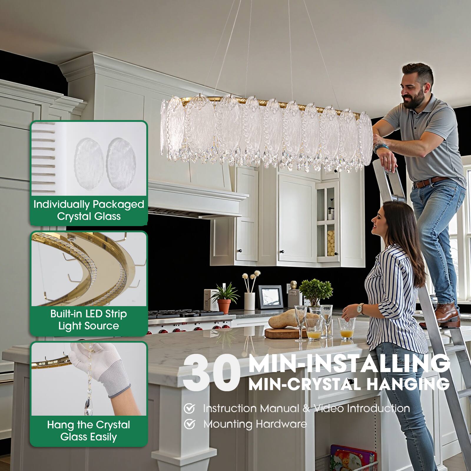 Individually Packaged Crystal Glass  
Built-in LED Strip Light Source  
Hang the Crystal Glass Easily  

30 MIN-INSTALLING MIN-CRYSTAL HANGING  
Instruction Manual & Video Introduction  
Mounting Hardware