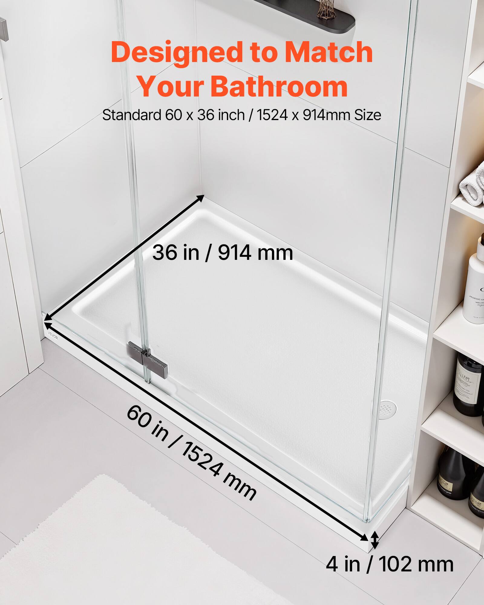 Designed to Match Your Bathroom  
Standard 60 x 36 inch / 1524 x 914mm Size  
36 in / 914 mm  
60 in / 1524 mm  
4 in / 102 mm