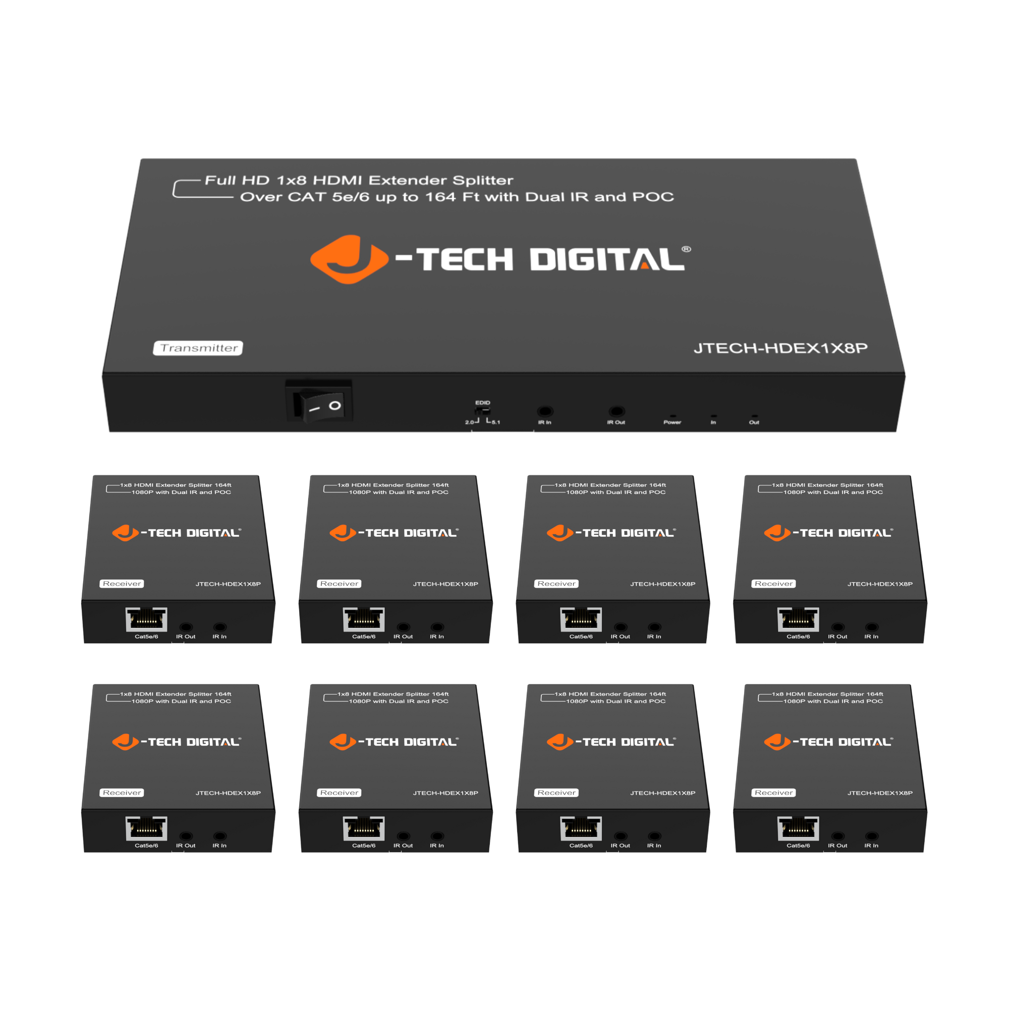 Full HD 1x8 HDMI Extender Splitter  
Over CAT 5e/6 up to 164 Ft with Dual IR and POC  
-TECH DIGITAL  
JTECH-HDEX1X8P  

Transmitter  

1x8 HDMI Extender Splitter 164Ft  
1080P with Dual IR and POC  

Receiver  

1x8 HDMI Extender Splitter 164Ft  
1080P with Dual IR and POC