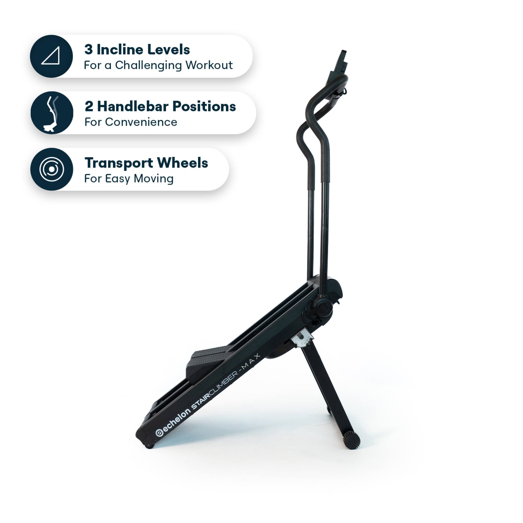 3 Incline Levels For a Challenging Workout  
2 Handlebar Positions For Convenience  
Transport Wheels For Easy Moving  

uO u x -MAX A -M  
STAIRCLIMBER  
echelon