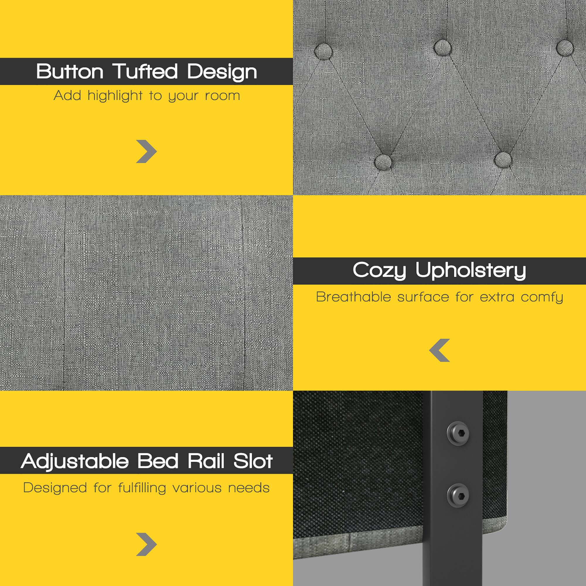 Button Tufted Design  
Add highlight to your room  

Cozy Upholstery  
Breathable surface for extra comfy  

Adjustable Bed Rail Slot  
Designed for fulfilling various needs