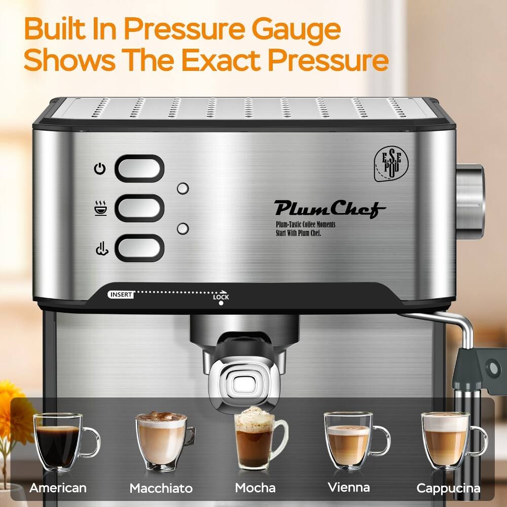 Built In Pressure Gauge Shows The Exact Pressure

PlumChef
Plum-Tastic Coffee Moments Start With Plum Chef

INSERT LOCK

American Macchiato Mocha Vienna Cappuccino