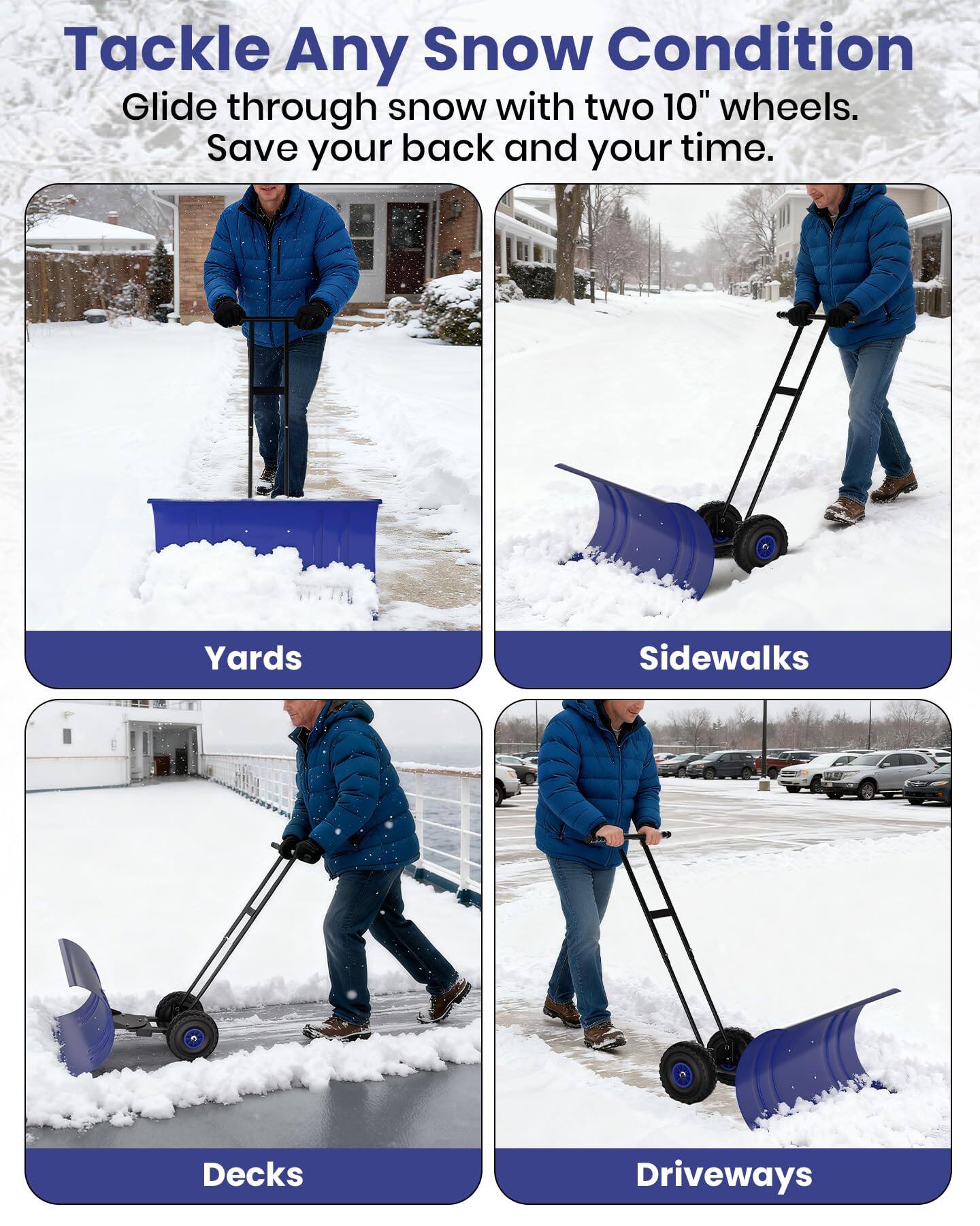 Tackle Any Snow Condition  
Glide through snow with two 10" wheels.  
Save your back and your time.  

Yards  
Sidewalks  
Decks  
Driveways