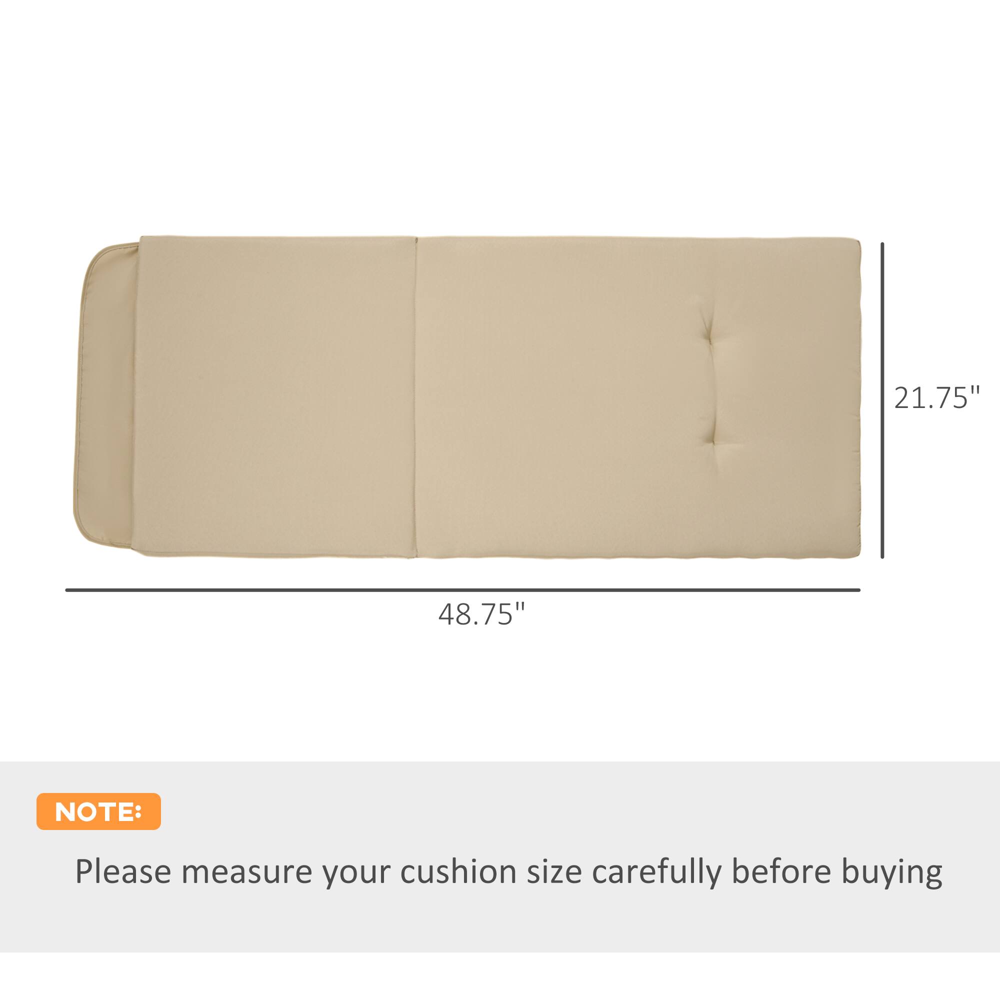 21.75" 48.75"

NOTE: Please measure your cushion size carefully before buying