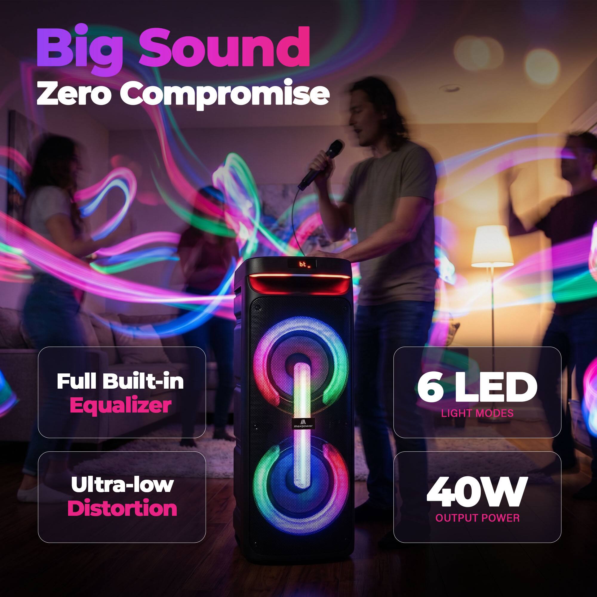 Big Sound Zero Compromise Full Built-in Equalizer Ultra-low Distortion bt iN 3 I 6 LED LIGHT MODES 40W OUTPUT POWER