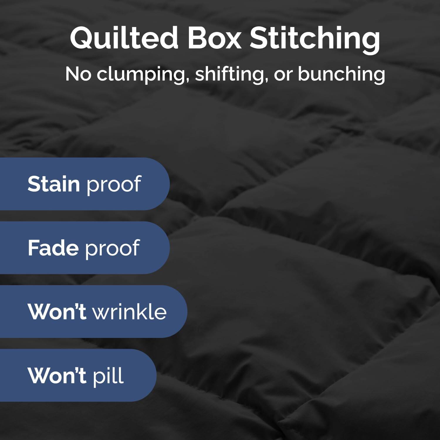Quilted Box Stitching  
No clumping, shifting, or bunching  

- Stain proof  
- Fade proof  
- Won't wrinkle  
- Won't pill
