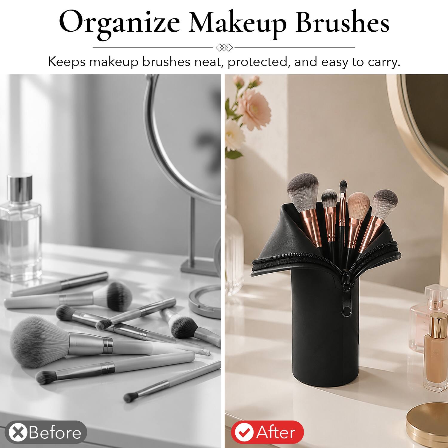 Organize Makeup Brushes  
Keeps makeup brushes neat, protected, and easy to carry.  

Before  
After