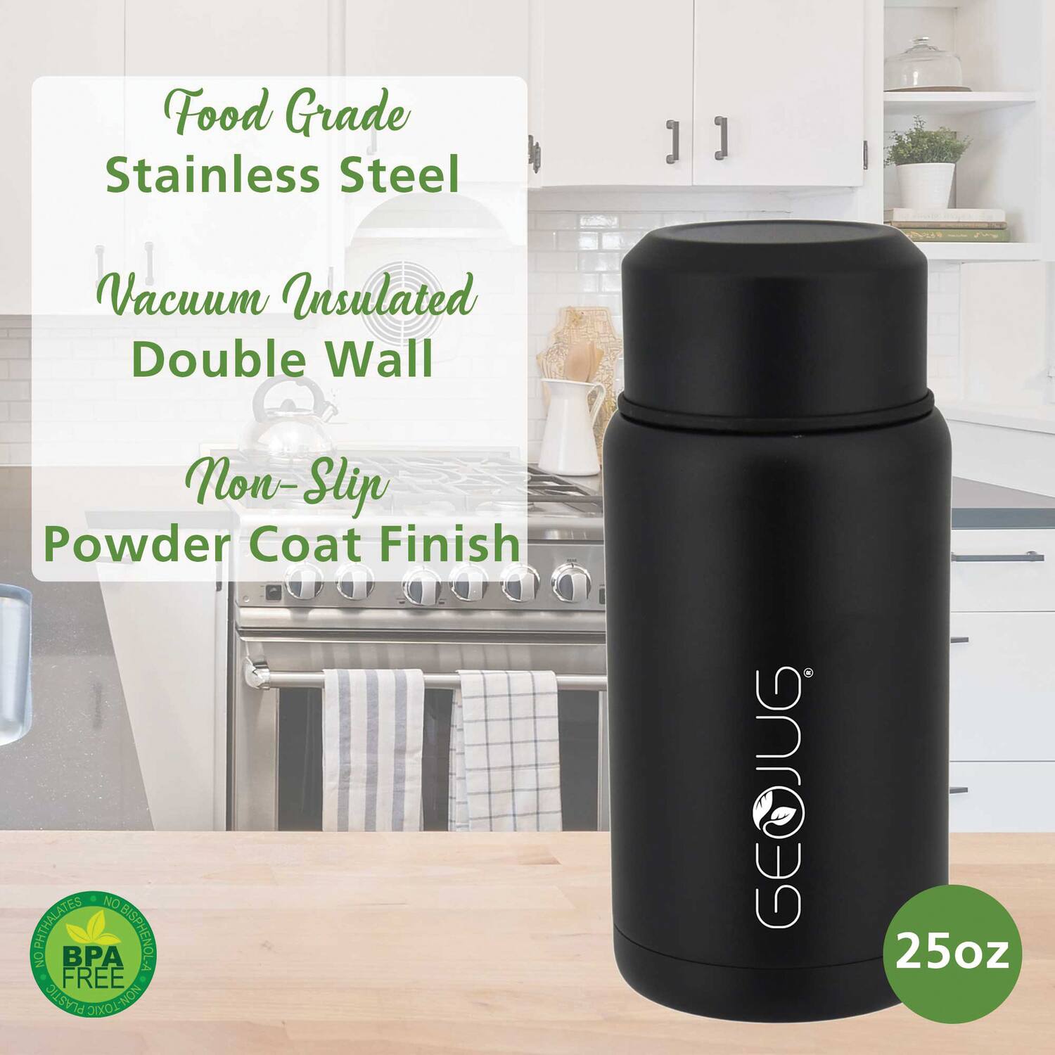 Food Grade Stainless Steel  
Vacuum Insulated Double Wall  
Non-Slip Powder Coat Finish  

NO PHthalates  
NO BISPHENOL A  
NO BPA  

25oz  

BPA FREE