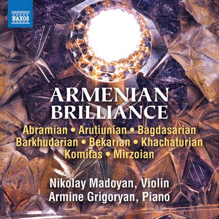 ARMENIAN BRILLIANCE
Abramian • Arutiunian • Bagdasarian
Barkhudarian • Bekarian • Khachaturian
Komitas • Mirzoian
Nikolay Madoyan, Violin
Armine Grigoryan, Piano