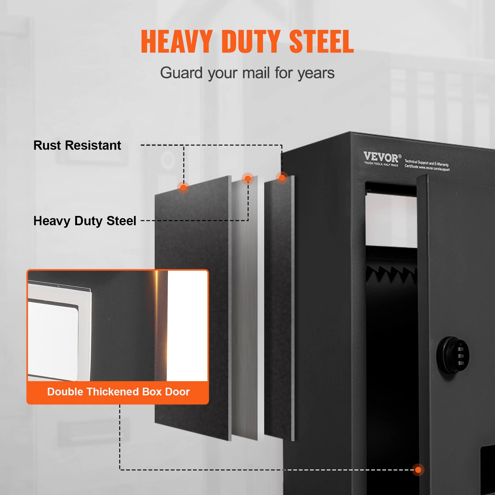 HEAVY DUTY STEEL  
Guard your mail for years  

Rust Resistant  
Heavy Duty Steel  
Double Thickened Box Door