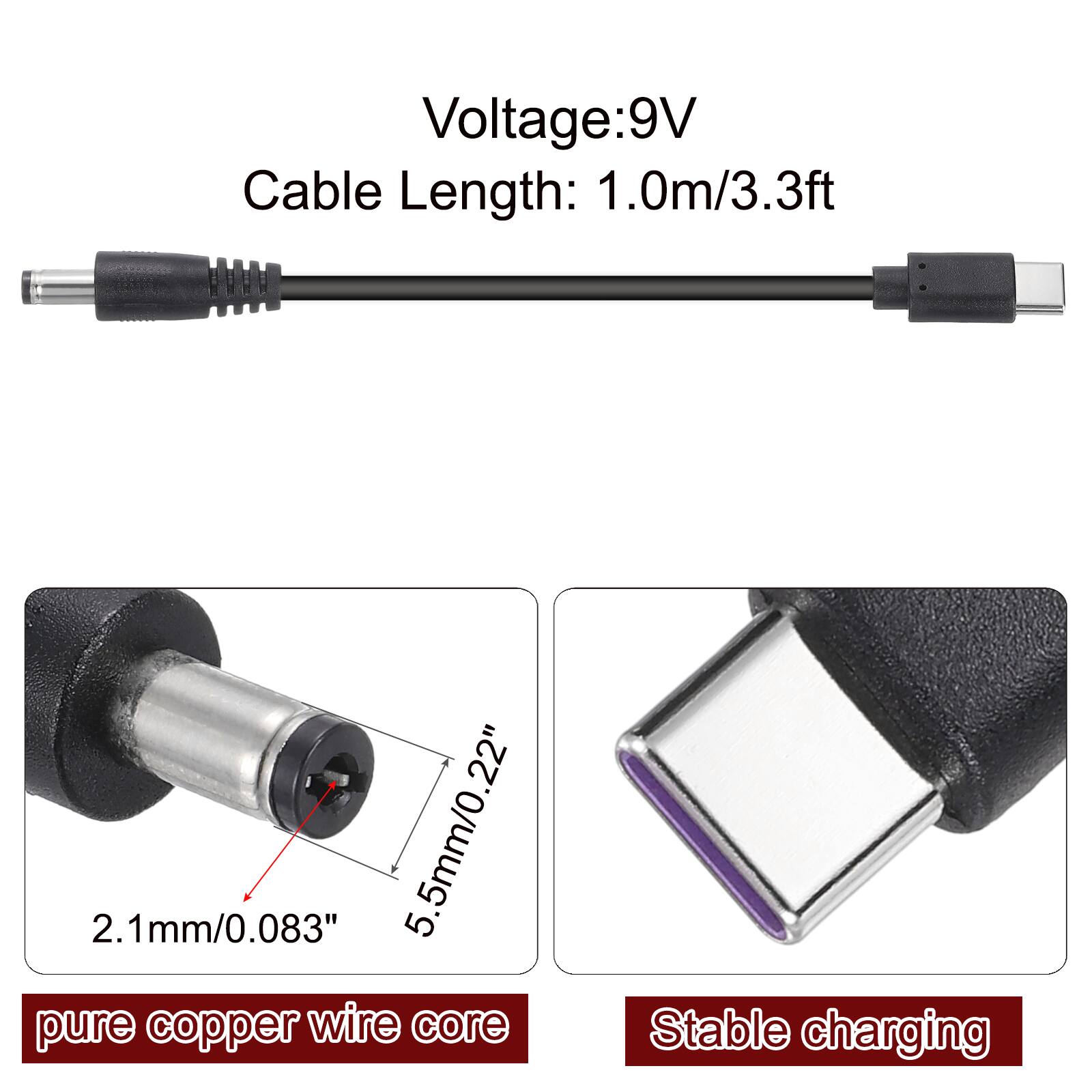 Voltage: 9V  
Cable Length: 1.0m/3.3ft  

2.1mm/0.083"  
5.5mm/0.22"  

pure copper wire core  
Stable charging