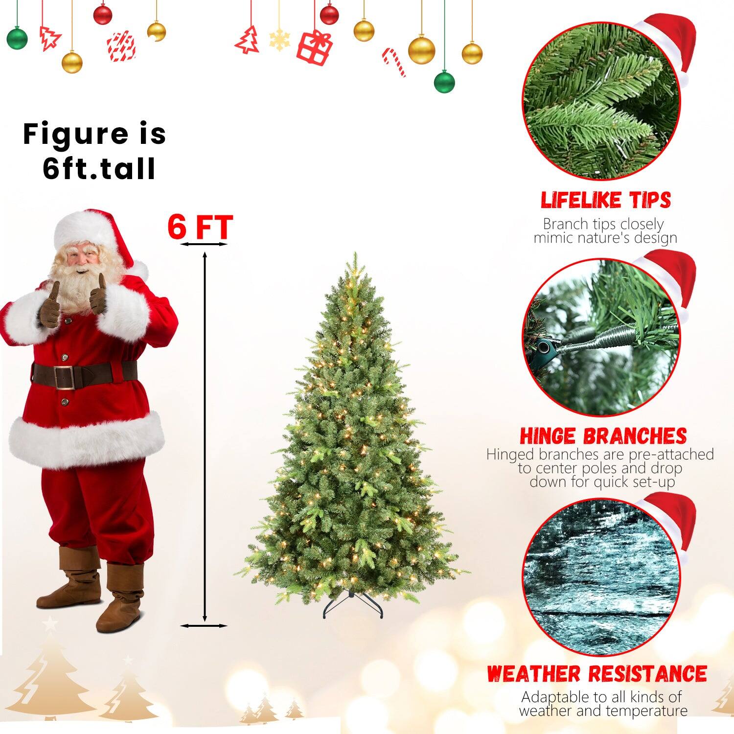Figure is 6ft. tall

6 FT

LIFELIKE TIPS
Branch tips closely mimic nature's design

HINGE BRANCHES
Hinged branches are pre-attached to center poles and drop down for quick set-up

WEATHER RESISTANCE
Adaptable to all kinds of weather and temperature