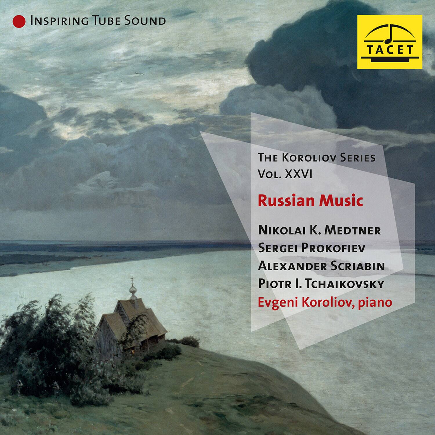 INSPIRING TUBE SOUND

TACET

THE KOROLIOV SERIES  
Vol. XXVI

Russian Music

Nikolai K. Medtner  
Sergei Prokofiev  
Alexander Scriabin  
Piotr I. Tchaikovsky  
Evgeni Koroliiov, piano